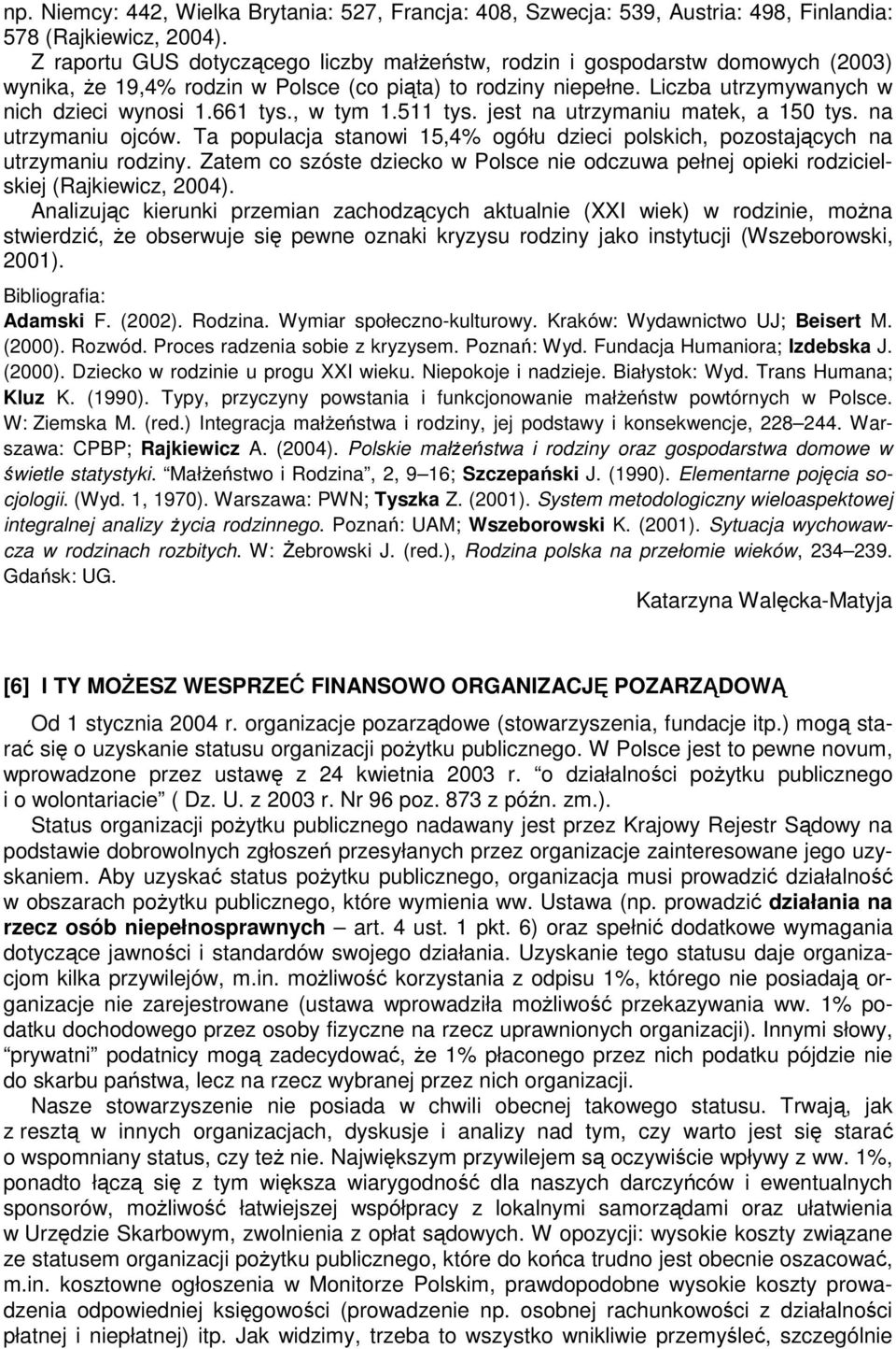 , w tym 1.511 tys. jest na utrzymaniu matek, a 150 tys. na utrzymaniu ojców. Ta populacja stanowi 15,4% ogółu dzieci polskich, pozostających na utrzymaniu rodziny.