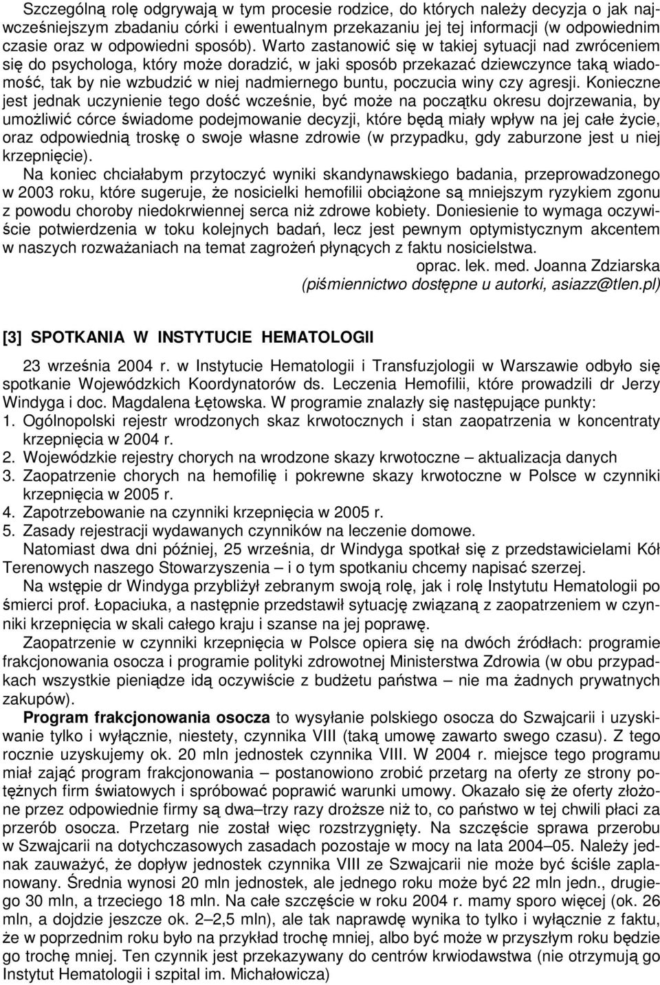 Warto zastanowić się w takiej sytuacji nad zwróceniem się do psychologa, który może doradzić, w jaki sposób przekazać dziewczynce taką wiadomość, tak by nie wzbudzić w niej nadmiernego buntu,