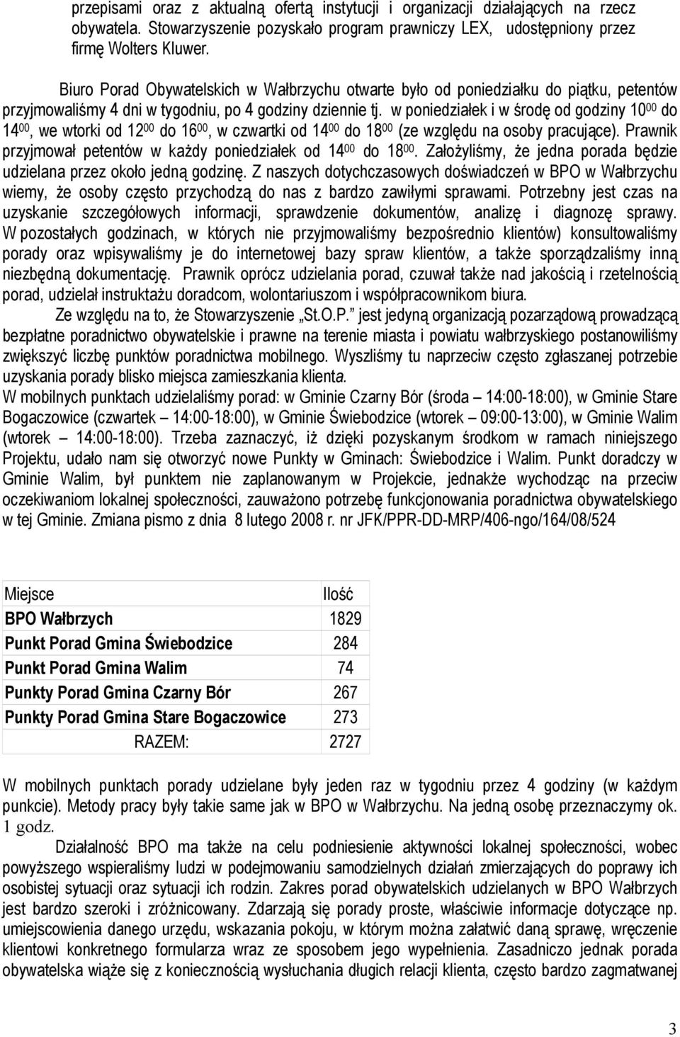 w poniedziałek i w środę od godziny 10 00 do 14 00, we wtorki od 12 00 do 16 00, w czwartki od 14 00 do 18 00 (ze względu na osoby pracujące).