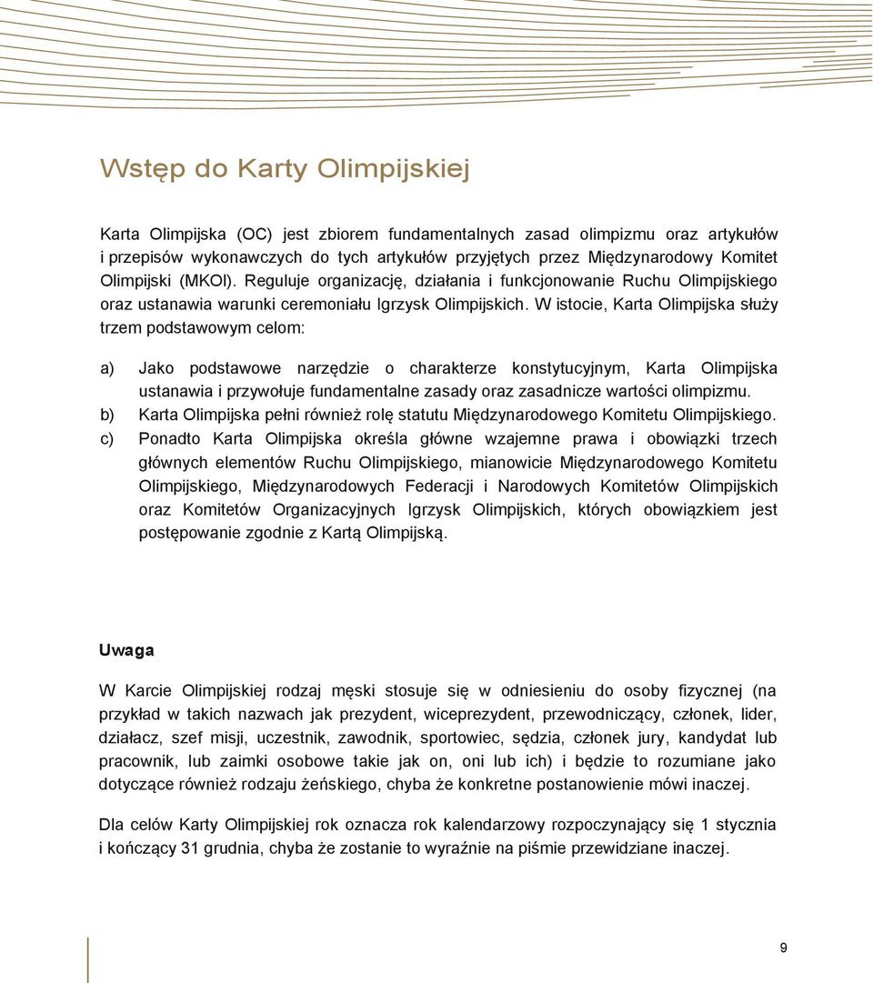 W istocie, Karta Olimpijska służy trzem podstawowym celom: a) Jako podstawowe narzędzie o charakterze konstytucyjnym, Karta Olimpijska ustanawia i przywołuje fundamentalne zasady oraz zasadnicze