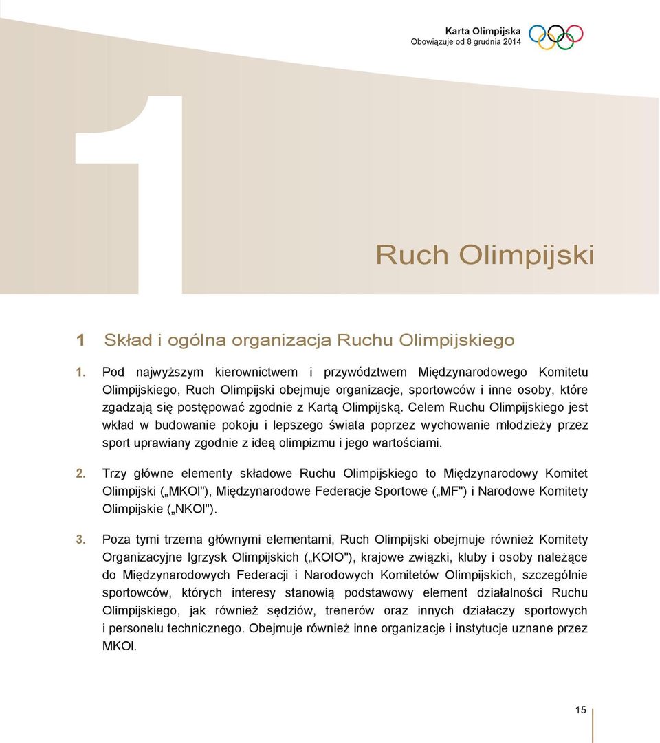 Olimpijską. Celem Ruchu Olimpijskiego jest wkład w budowanie pokoju i lepszego świata poprzez wychowanie młodzieży przez sport uprawiany zgodnie z ideą olimpizmu i jego wartościami. 2.