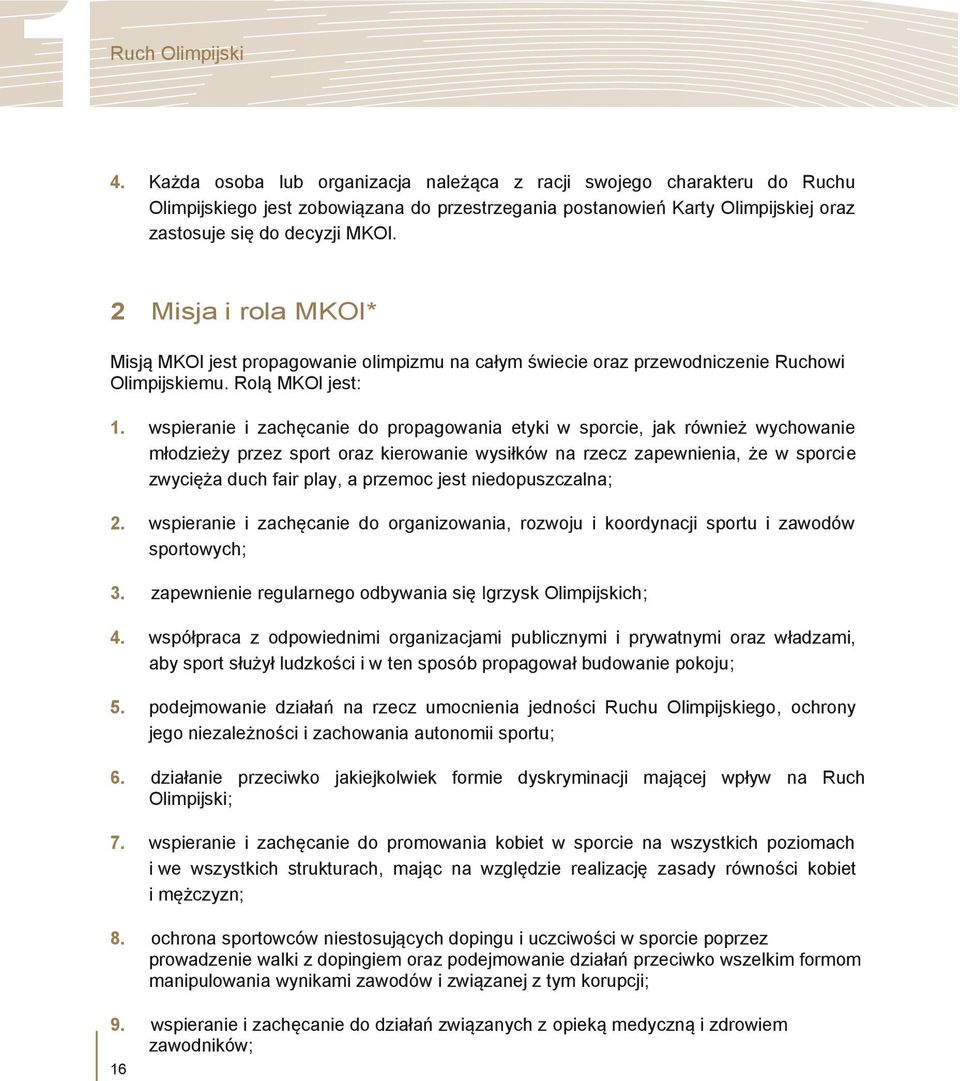 2 Misja i rola MKOl* Misją MKOl jest propagowanie olimpizmu na całym świecie oraz przewodniczenie Ruchowi Olimpijskiemu. Rolą MKOl jest: 1.