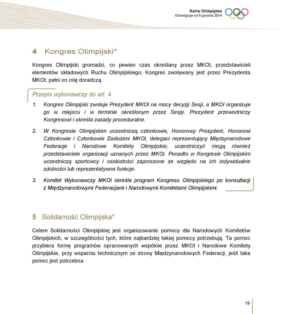 Kongres Olimpijski zwołuje Prezydent MKOl na mocy decyzji Sesji, a MKOl organizuje go w miejscu i w terminie określonym przez Sesję. Prezydent przewodniczy Kongresowi i określa zasady proceduralne. 2.