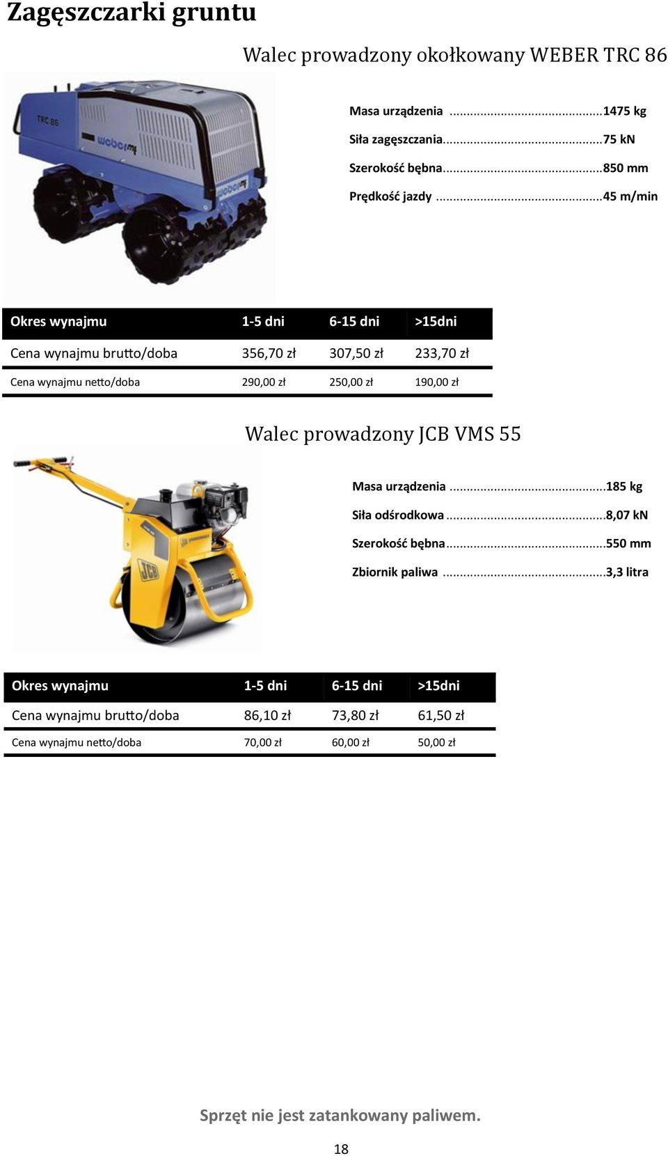 .. 45 m/min Cena wynajmu brutto/doba 356,70 zł 307,50 zł 233,70 zł Cena wynajmu netto/doba 290,00 zł 250,00 zł 190,00 zł Walec prowadzony