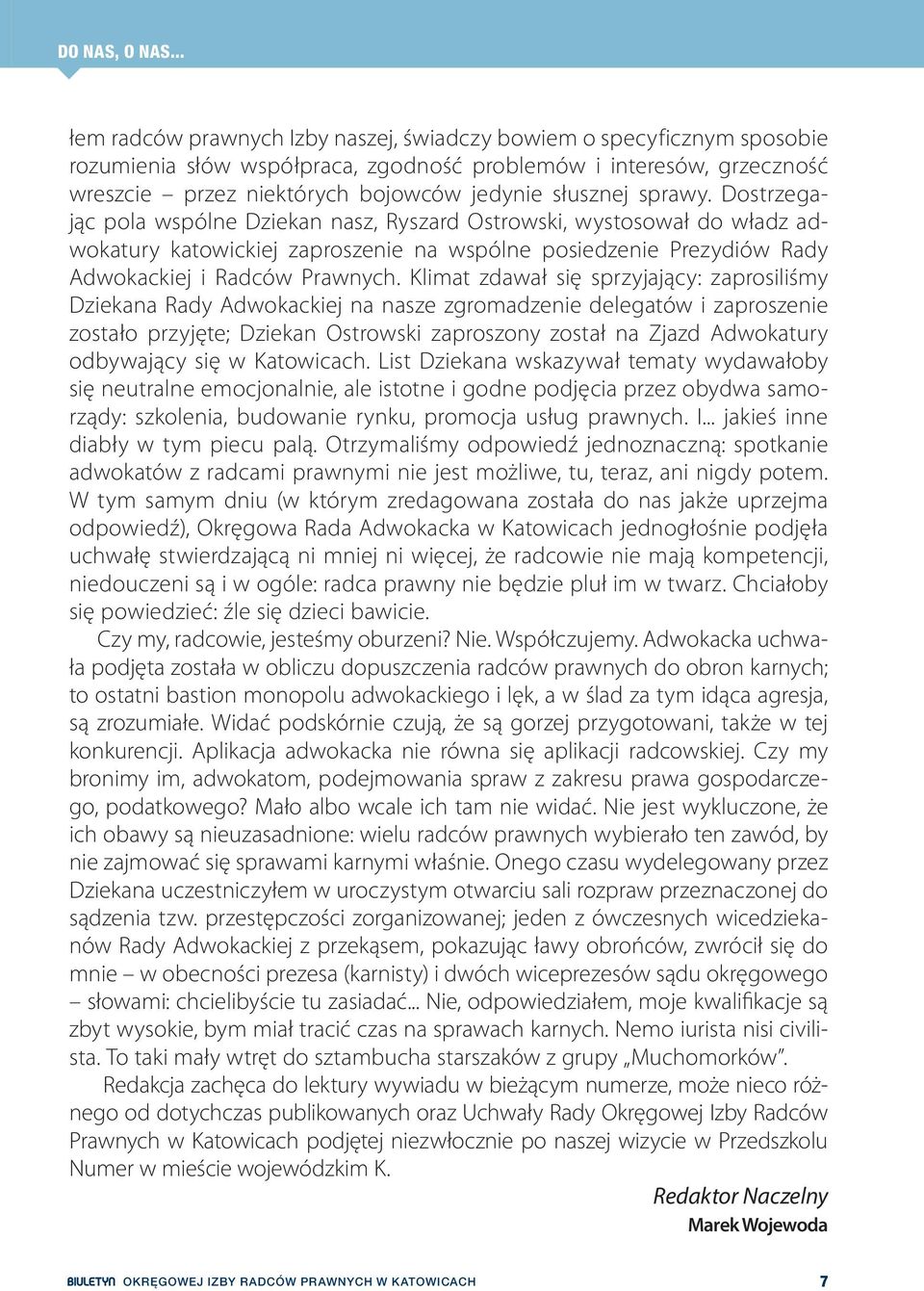 sprawy. Dostrzegając pola wspólne Dziekan nasz, Ryszard Ostrowski, wystosował do władz adwokatury katowickiej zaproszenie na wspólne posiedzenie Prezydiów Rady Adwokackiej i Radców Prawnych.