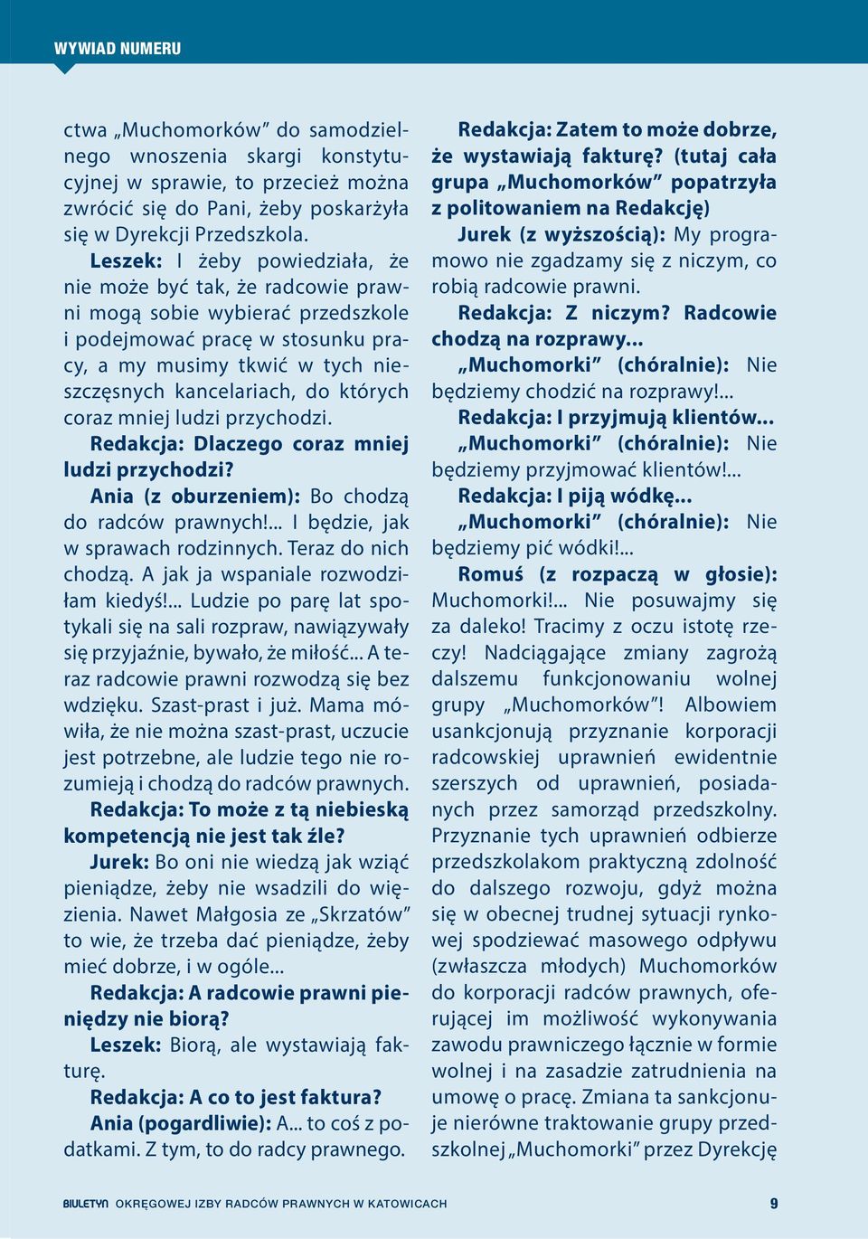 których coraz mniej ludzi przychodzi. Redakcja: Dlaczego coraz mniej ludzi przychodzi? Ania (z oburzeniem): Bo chodzą do radców prawnych!... I będzie, jak w sprawach rodzinnych. Teraz do nich chodzą.