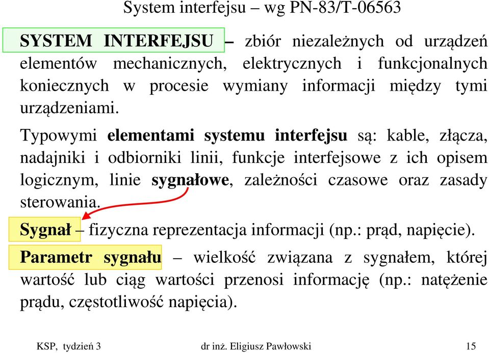 Typowymi elementami systemu interfejsu są: kable, złącza, nadajniki i odbiorniki linii, funkcje interfejsowe z ich opisem logicznym, linie sygnałowe, zależności