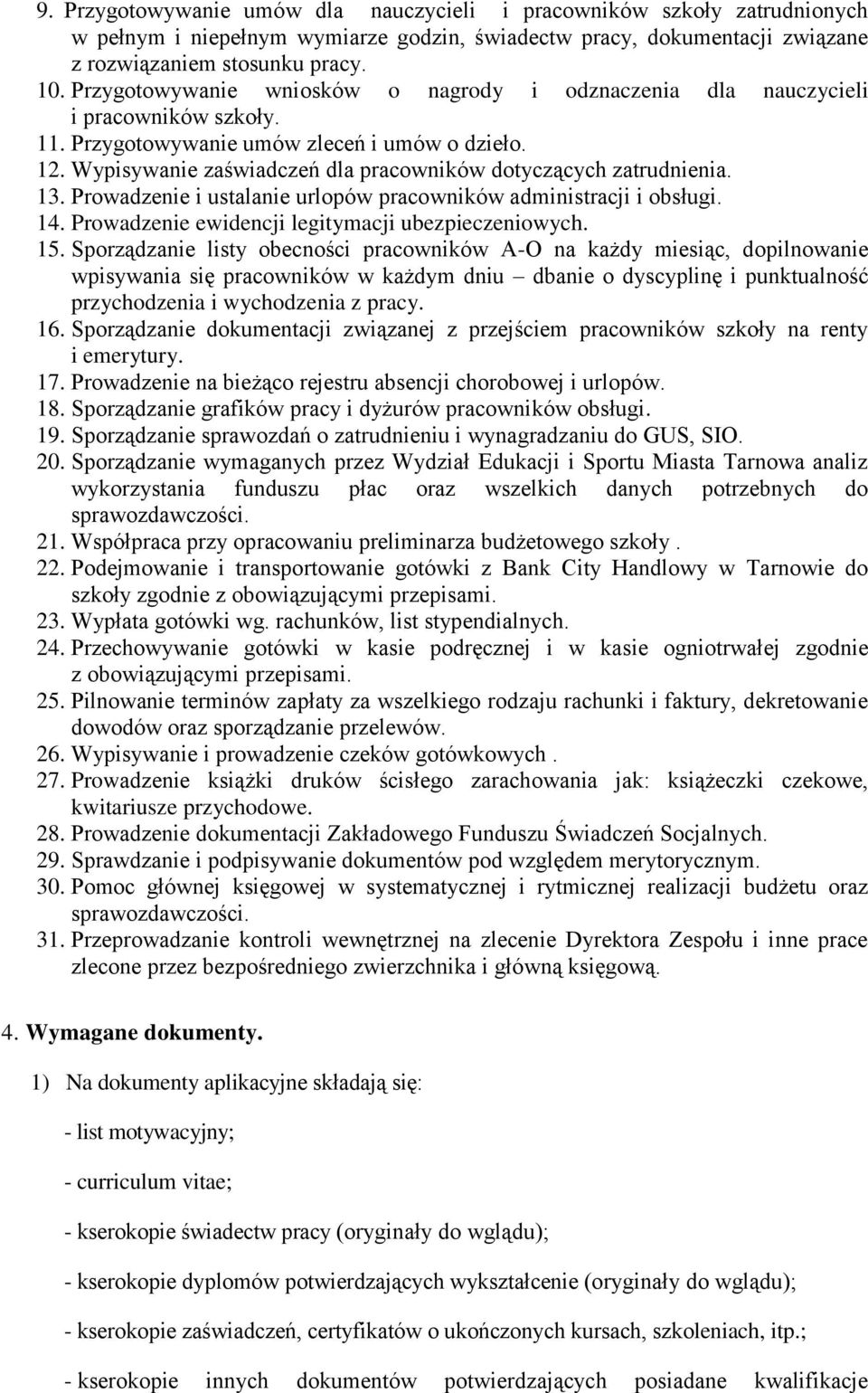 Wypisywanie zaświadczeń dla pracowników dotyczących zatrudnienia. 13. Prowadzenie i ustalanie urlopów pracowników administracji i obsługi. 14. Prowadzenie ewidencji legitymacji ubezpieczeniowych. 15.