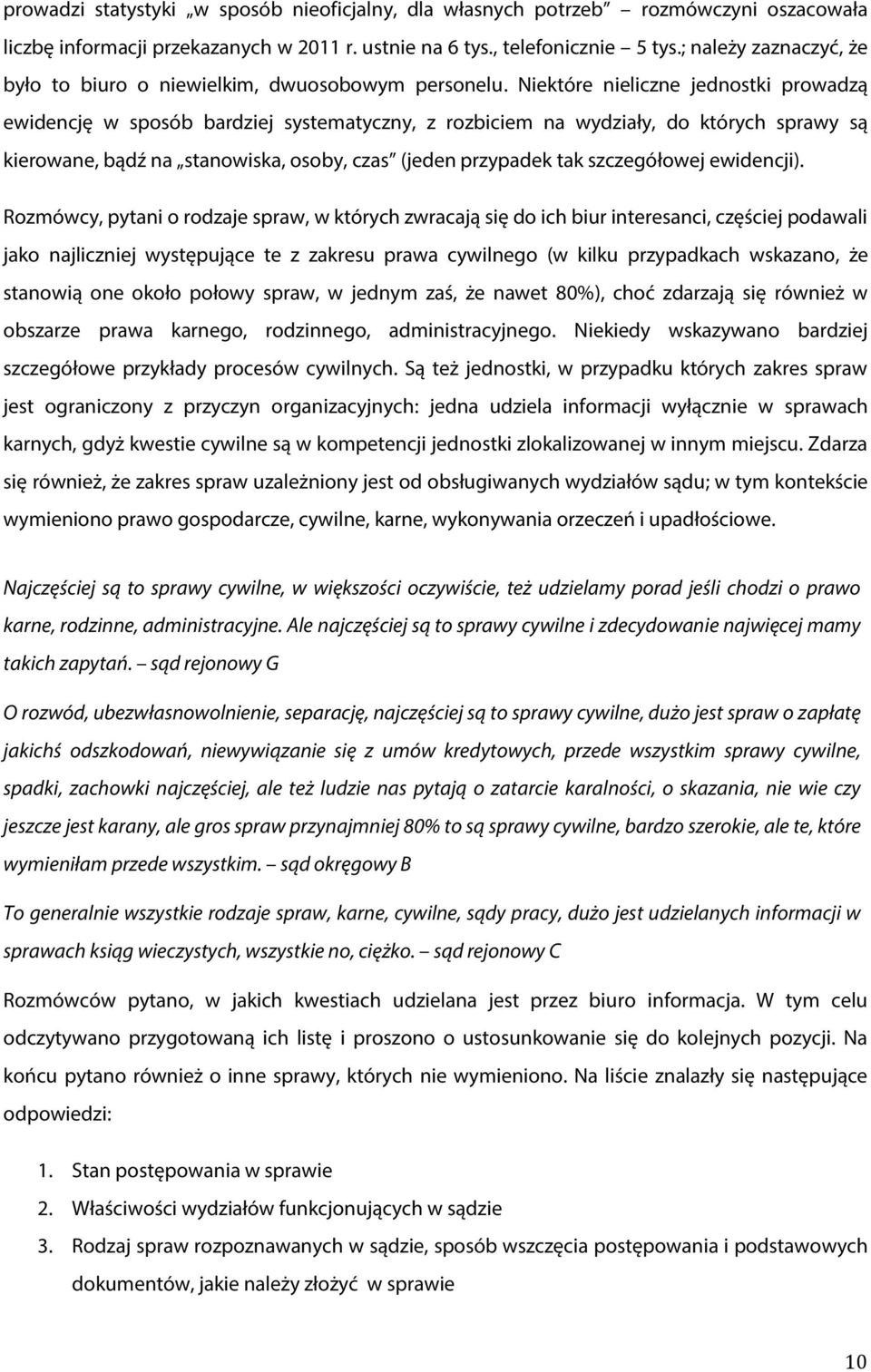 Niektóre nieliczne jednostki prowadzą ewidencję w sposób bardziej systematyczny, z rozbiciem na wydziały, do których sprawy są kierowane, bądź na stanowiska, osoby, czas (jeden przypadek tak