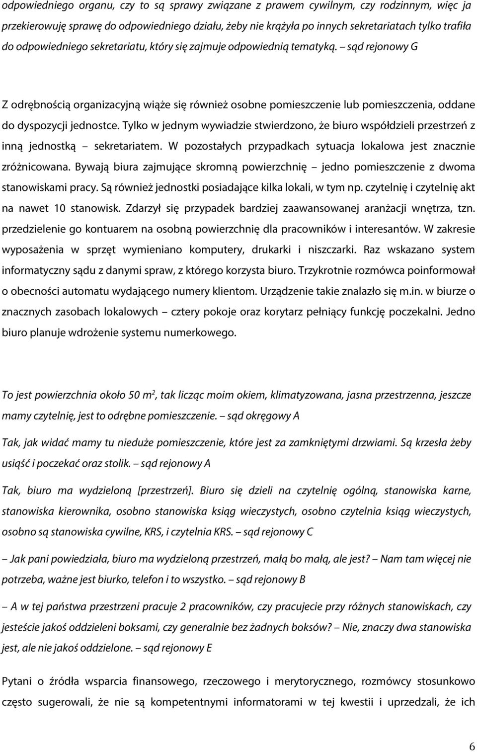 Tylko w jednym wywiadzie stwierdzono, że biuro współdzieli przestrzeń z inną jednostką sekretariatem. W pozostałych przypadkach sytuacja lokalowa jest znacznie zróżnicowana.