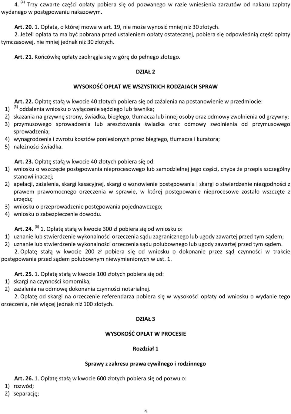 Art. 21. Końcówkę opłaty zaokrągla się w górę do pełnego złotego. DZIAŁ 2 WYSOKOŚĆ OPŁAT WE WSZYSTKICH RODZAJACH SPRAW Art. 22.