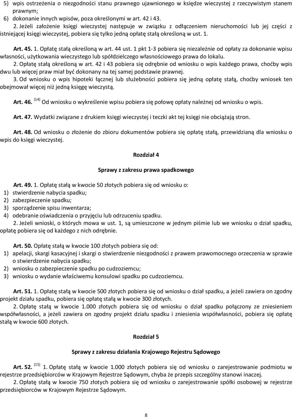 Art. 45. 1. Opłatę stałą określoną w art. 44 ust. 1 pkt 1-3 pobiera się niezależnie od opłaty za dokonanie wpisu własności, użytkowania wieczystego lub spółdzielczego własnościowego prawa do lokalu.