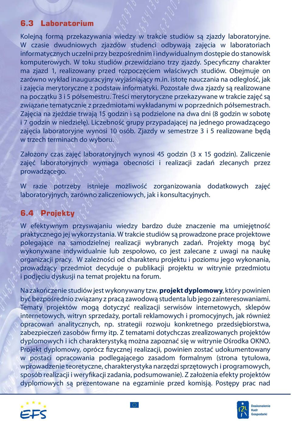 W toku studiów przewidziano trzy zjazdy. Specyficzny charakter ma zjazd 1, realizowany przed rozpoczęciem właściwych studiów. Obejmuje on zarówno wykład ina