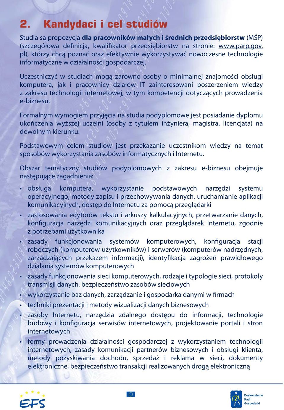 Uczestniczyć w studiach mogą zarówno osoby o minimalnej znajomości obsługi komputera, jak i pracownicy działów IT zainteresowani poszerzeniem wiedzy z zakresu technologii internetowej, w tym