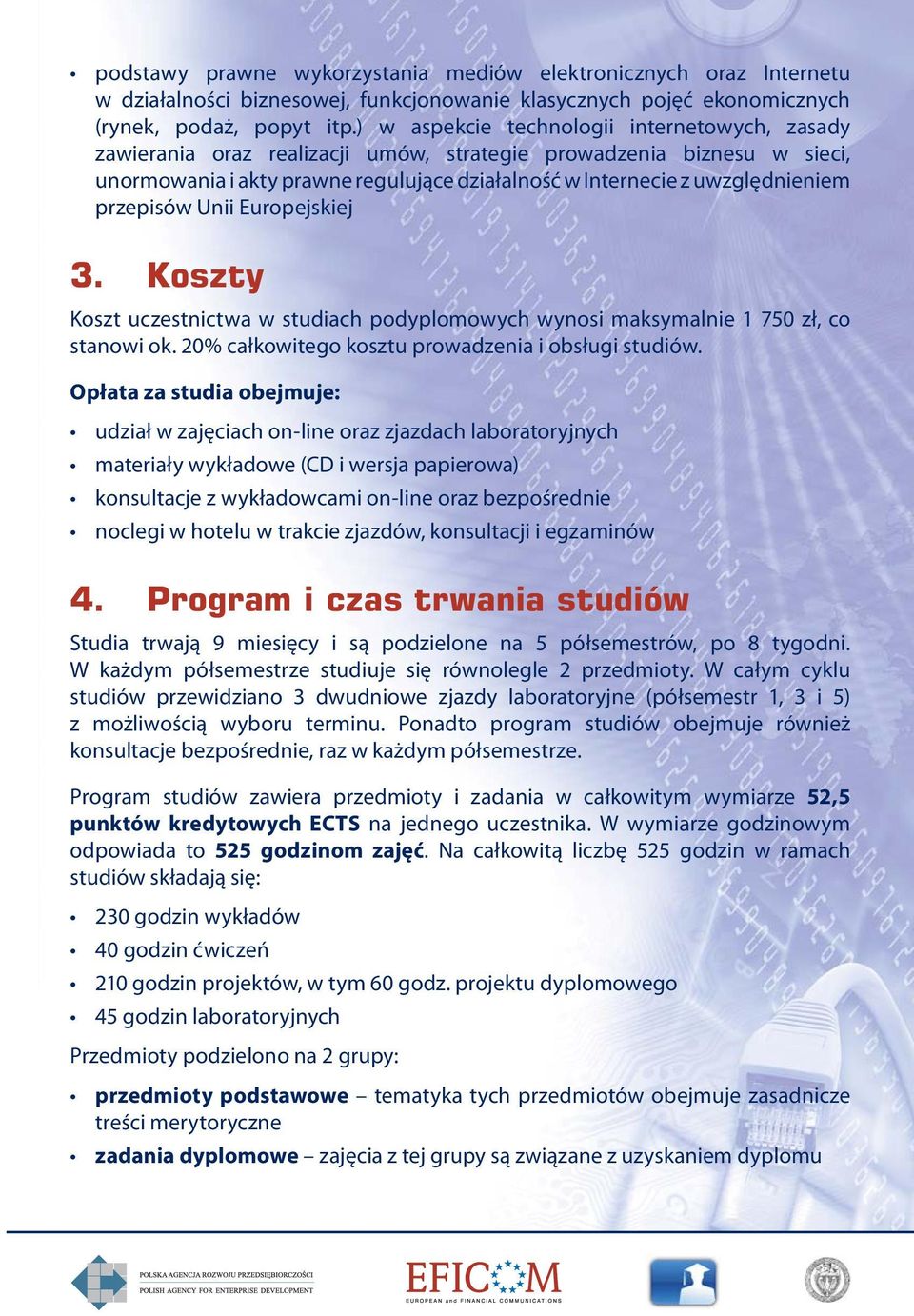 przepisów Unii Europejskiej 3. Koszty Koszt uczestnictwa w studiach podyplomowych wynosi maksymalnie 1 750 zł, co stanowi ok. 20% całkowitego kosztu prowadzenia i obsługi studiów.