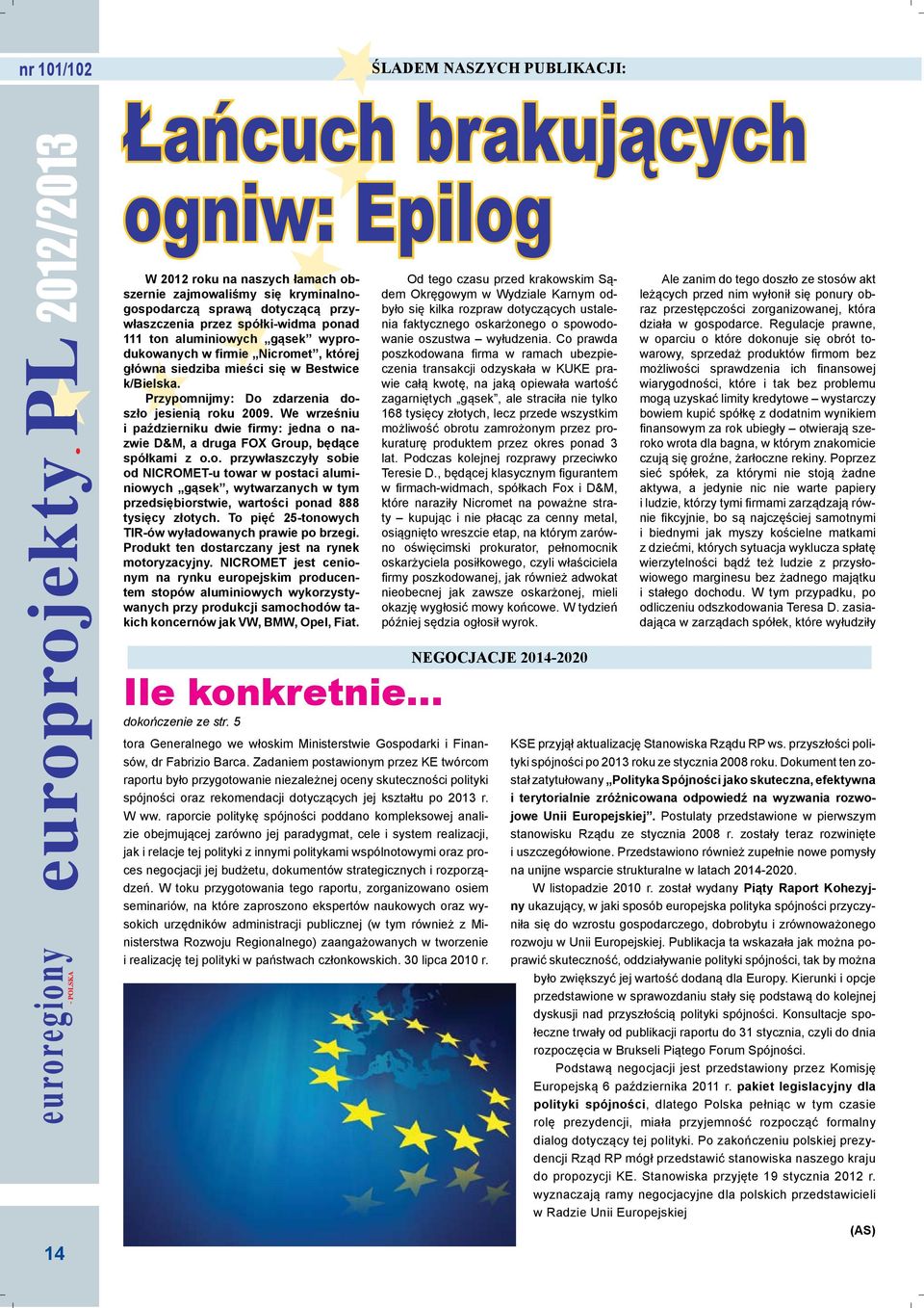 We wrześniu i październiku dwie firmy: jedna o nazwie D&M, a druga FOX Group, będące spółkami z o.o. przywłaszczyły sobie od NICROMET-u towar w postaci aluminiowych gąsek, wytwarzanych w tym przedsiębiorstwie, wartości ponad 888 tysięcy złotych.