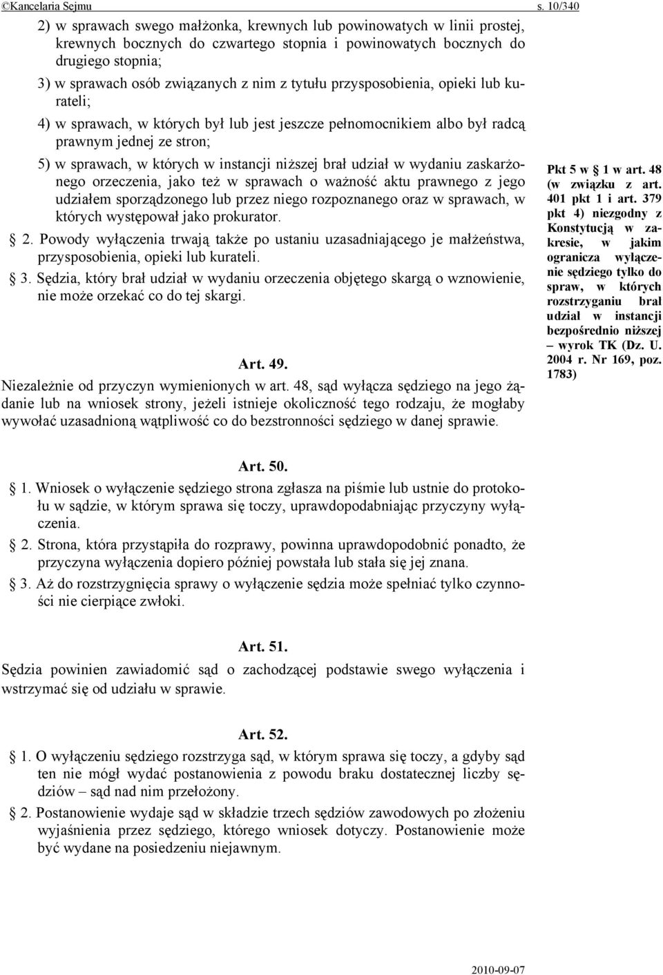 z tytułu przysposobienia, opieki lub kurateli; 4) w sprawach, w których był lub jest jeszcze pełnomocnikiem albo był radcą prawnym jednej ze stron; 5) w sprawach, w których w instancji niższej brał