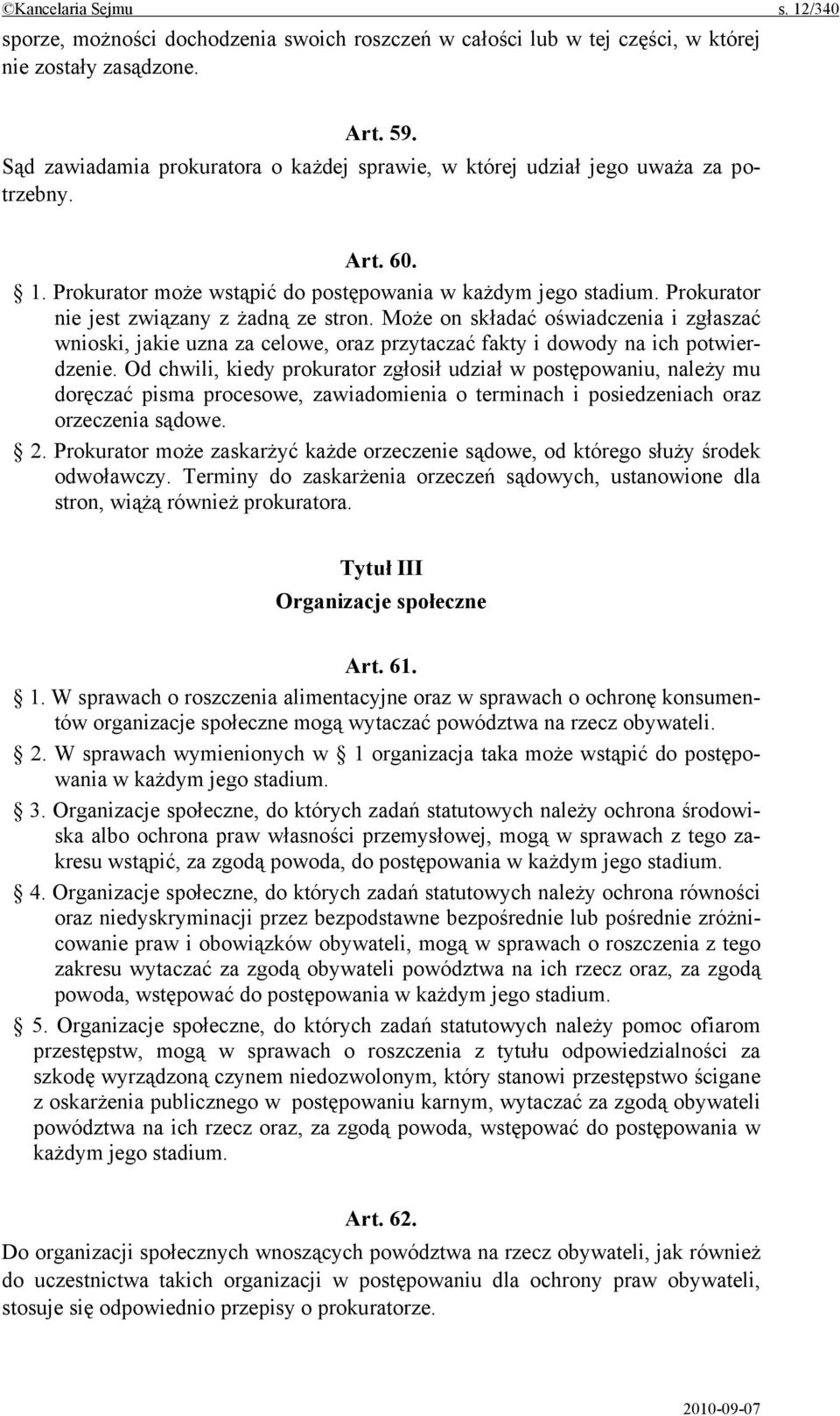 Prokurator nie jest związany z żadną ze stron. Może on składać oświadczenia i zgłaszać wnioski, jakie uzna za celowe, oraz przytaczać fakty i dowody na ich potwierdzenie.