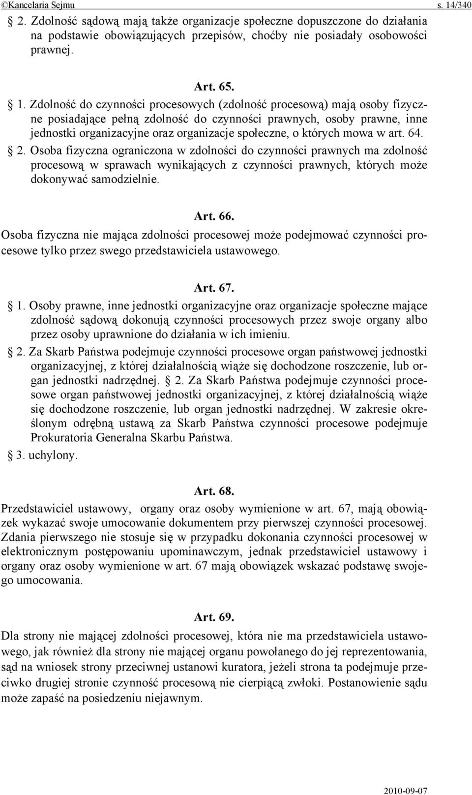 Zdolność do czynności procesowych (zdolność procesową) mają osoby fizyczne posiadające pełną zdolność do czynności prawnych, osoby prawne, inne jednostki organizacyjne oraz organizacje społeczne, o