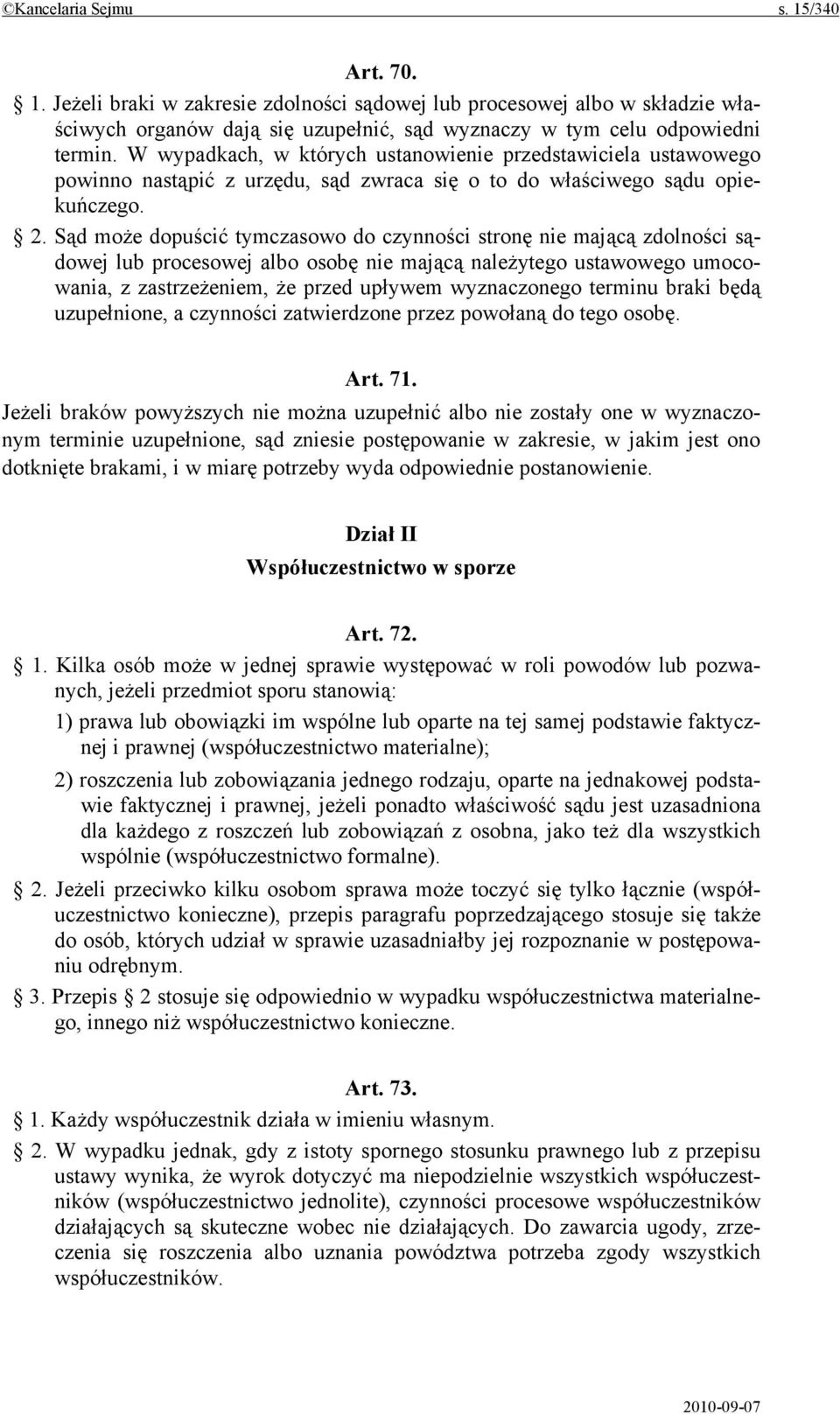 Sąd może dopuścić tymczasowo do czynności stronę nie mającą zdolności sądowej lub procesowej albo osobę nie mającą należytego ustawowego umocowania, z zastrzeżeniem, że przed upływem wyznaczonego