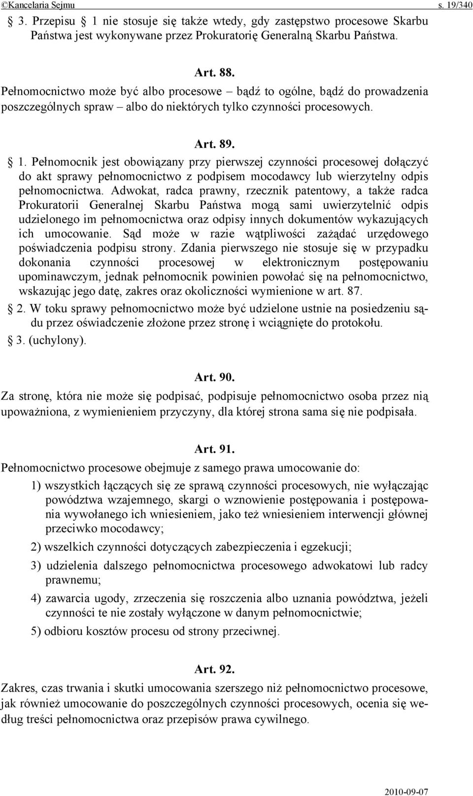 Pełnomocnik jest obowiązany przy pierwszej czynności procesowej dołączyć do akt sprawy pełnomocnictwo z podpisem mocodawcy lub wierzytelny odpis pełnomocnictwa.