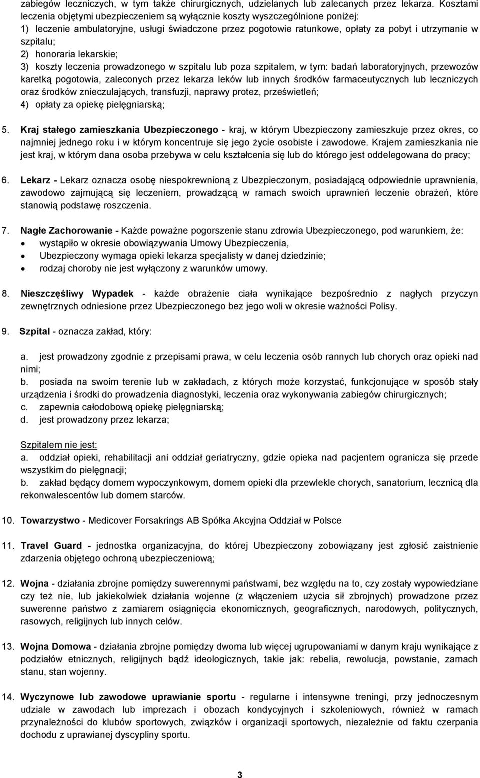 2) honoraria lekarskie; 3) koszty leczenia prowadzonego w szpitalu lub poza szpitalem, w tym: badań laboratoryjnych, przewozów karetką pogotowia, zaleconych przez lekarza leków lub innych środków