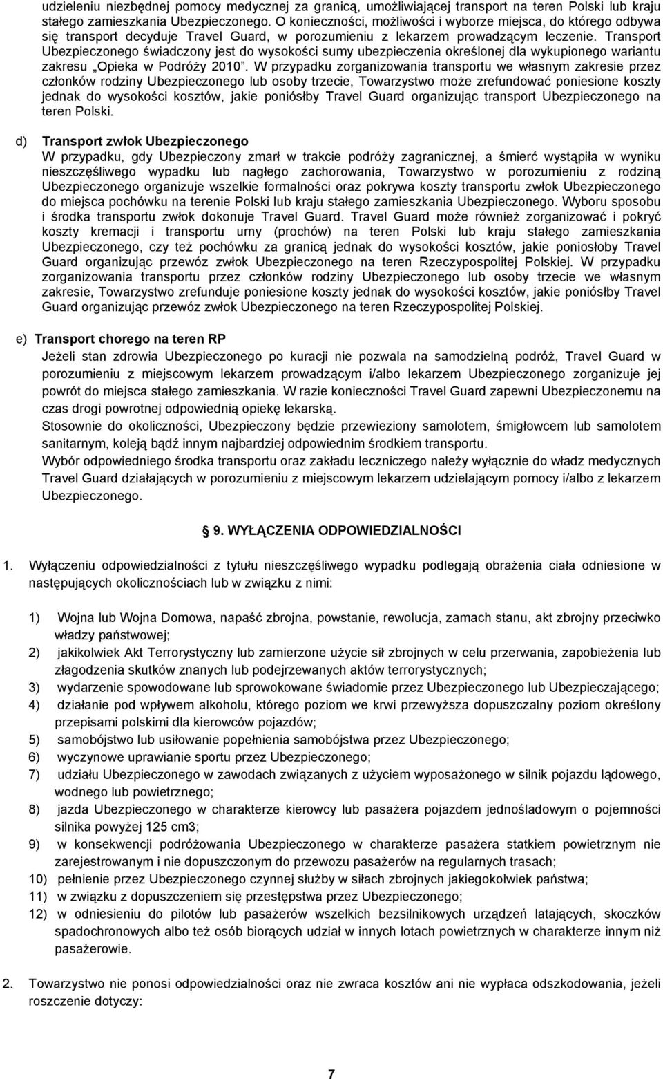 Transport Ubezpieczonego świadczony jest do wysokości sumy ubezpieczenia określonej dla wykupionego wariantu zakresu Opieka w Podróży 2010.