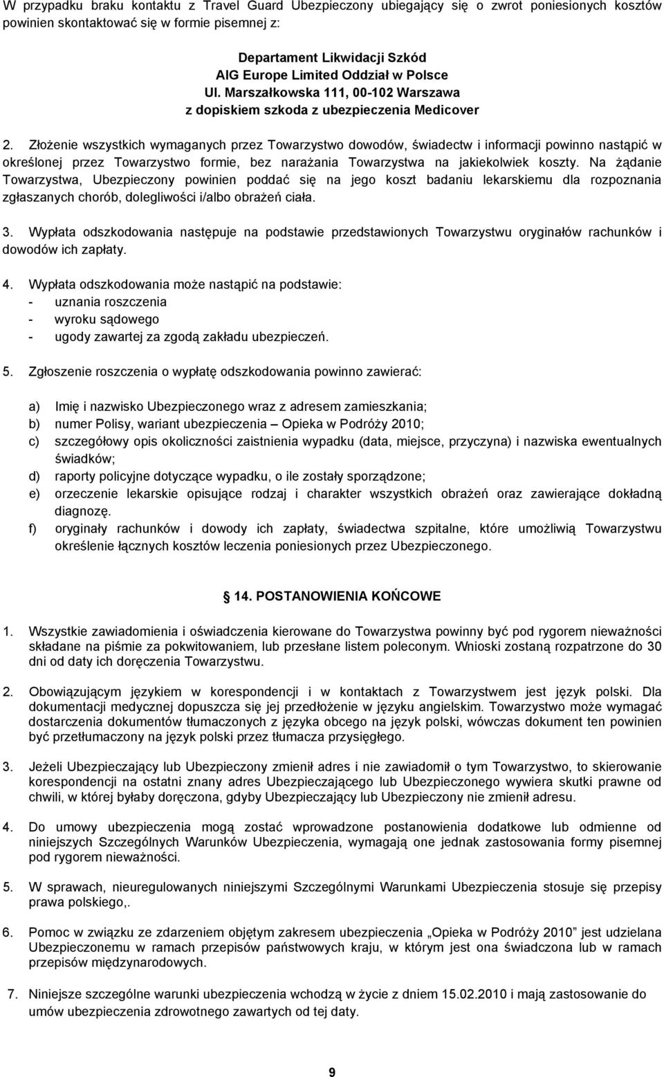 Złożenie wszystkich wymaganych przez Towarzystwo dowodów, świadectw i informacji powinno nastąpić w określonej przez Towarzystwo formie, bez narażania Towarzystwa na jakiekolwiek koszty.