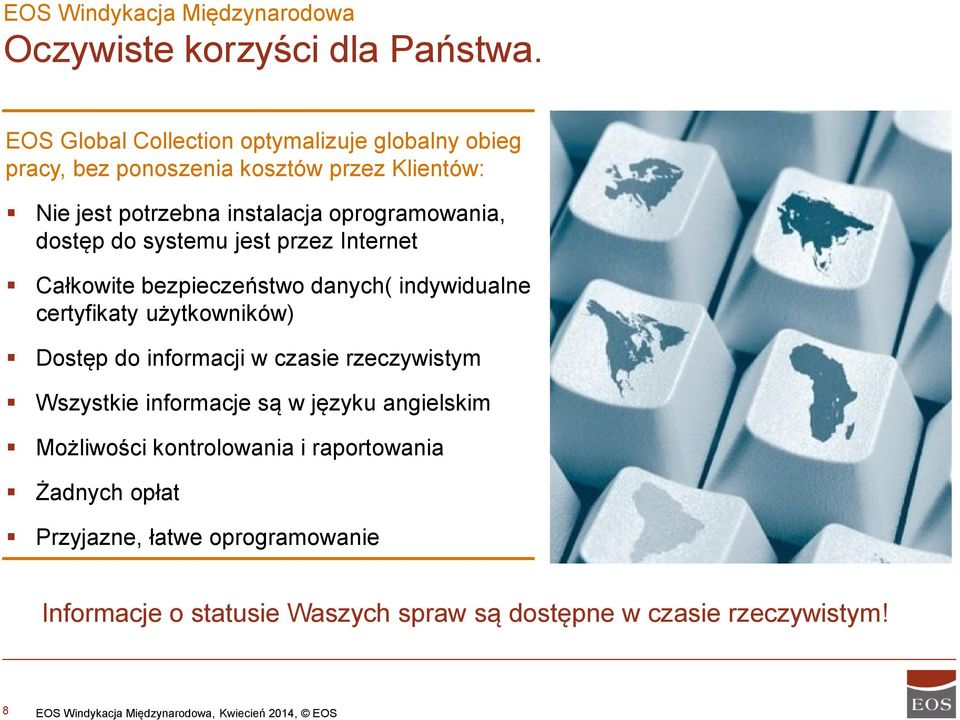 systemu jest przez Internet Całkowite bezpieczeństwo danych( indywidualne certyfikaty użytkowników) Dostęp do informacji w czasie rzeczywistym Wszystkie