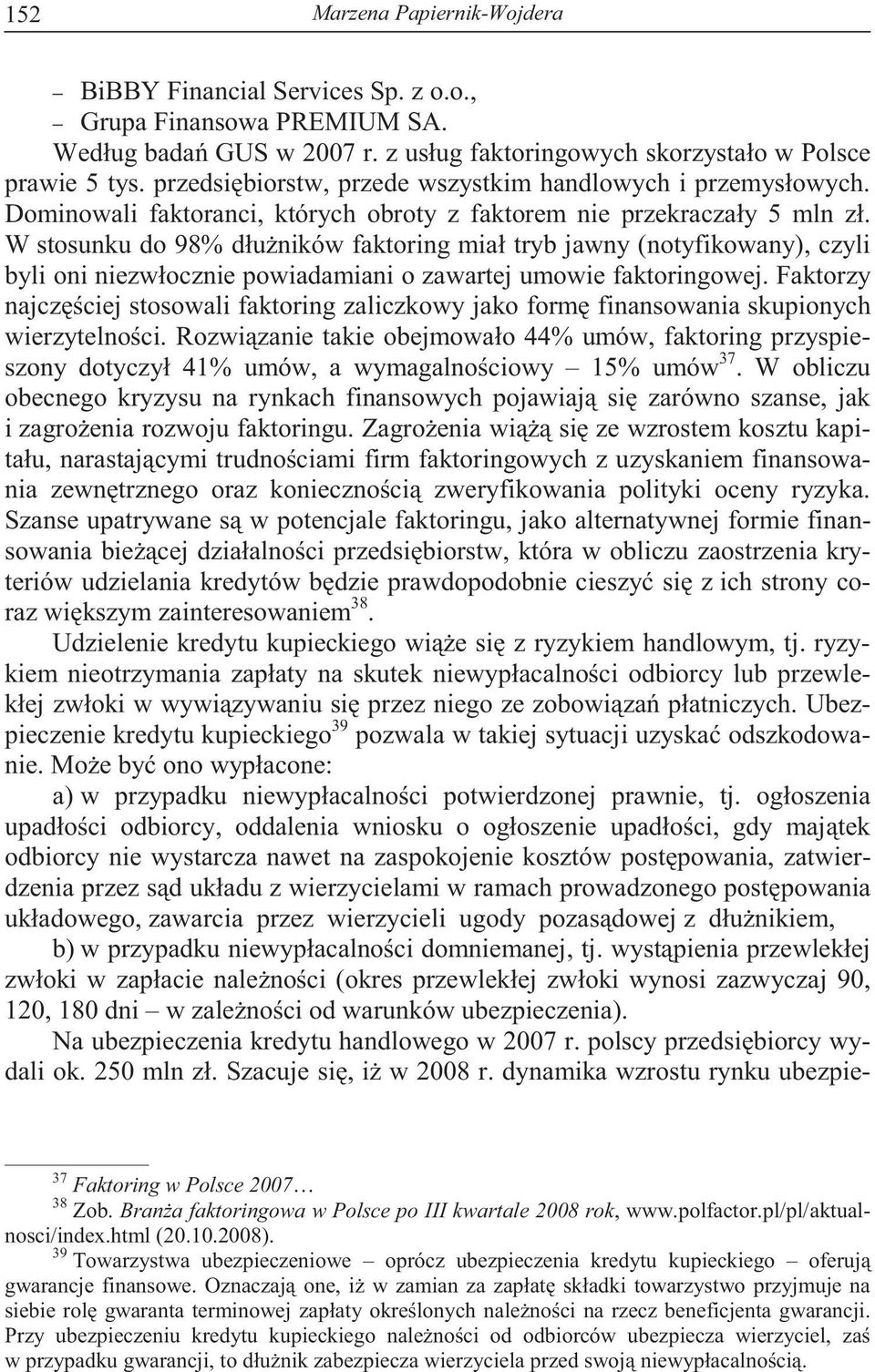 W stosunku do 98% dłu ników faktoring miał tryb jawny (notyfikowany), czyli byli oni niezwłocznie powiadamiani o zawartej umowie faktoringowej.