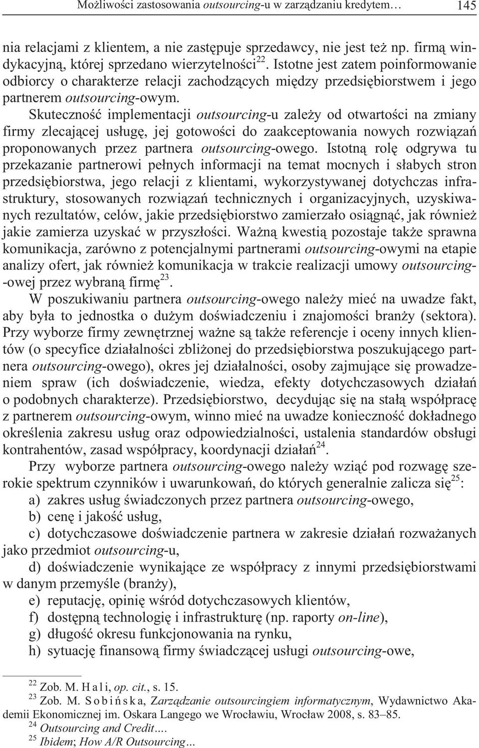 Skuteczno implementacji outsourcing-u zale y od otwarto ci na zmiany firmy zlecaj cej usług, jej gotowo ci do zaakceptowania nowych rozwi za proponowanych przez partnera outsourcing-owego.