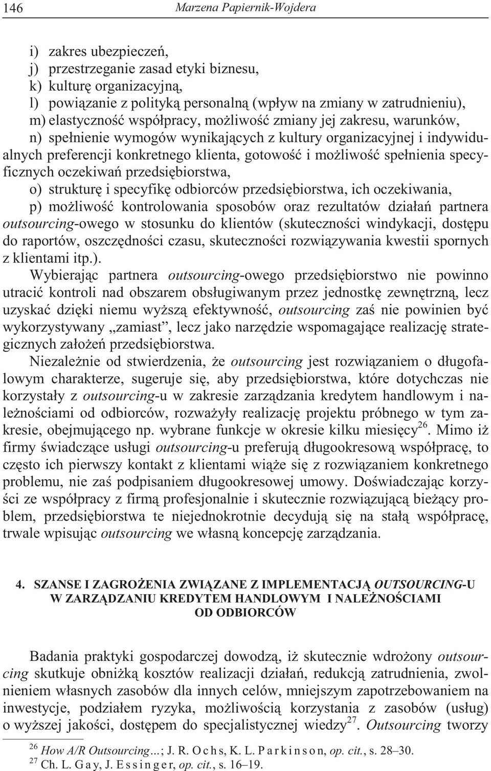 biorstwa, o) struktur i specyfik odbiorców przedsi biorstwa, ich oczekiwania, p) mo liwo kontrolowania sposobów oraz rezultatów działa partnera outsourcing-owego w stosunku do klientów (skuteczno ci