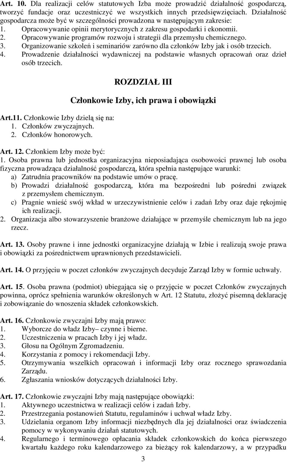 Opracowywanie programów rozwoju i strategii dla przemysłu chemicznego. 3. Organizowanie szkoleń i seminariów zarówno dla członków Izby jak i osób trzecich. 4.