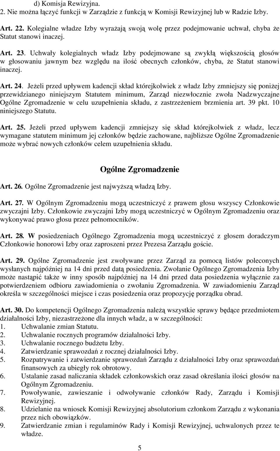 Uchwały kolegialnych władz Izby podejmowane są zwykłą większością głosów w głosowaniu jawnym bez względu na ilość obecnych członków, chyba, że Statut stanowi inaczej. Art. 24.