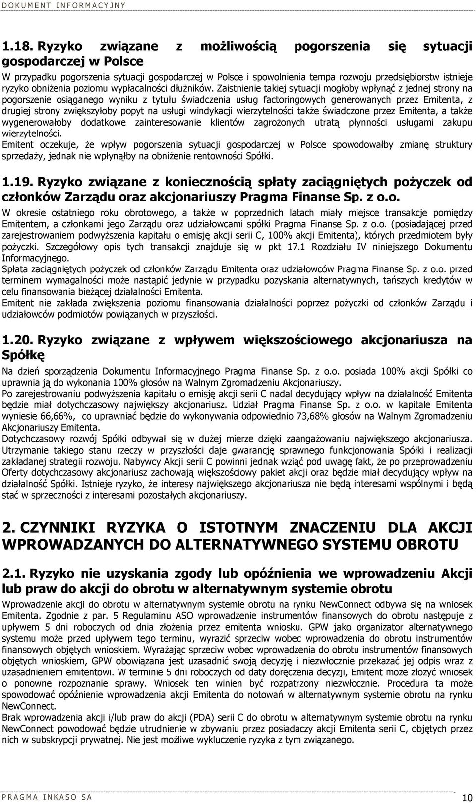 Zaistnienie takiej sytuacji mogłoby wpłynąć z jednej strony na pogorszenie osiąganego wyniku z tytułu świadczenia usług factoringowych generowanych przez Emitenta, z drugiej strony zwiększyłoby popyt