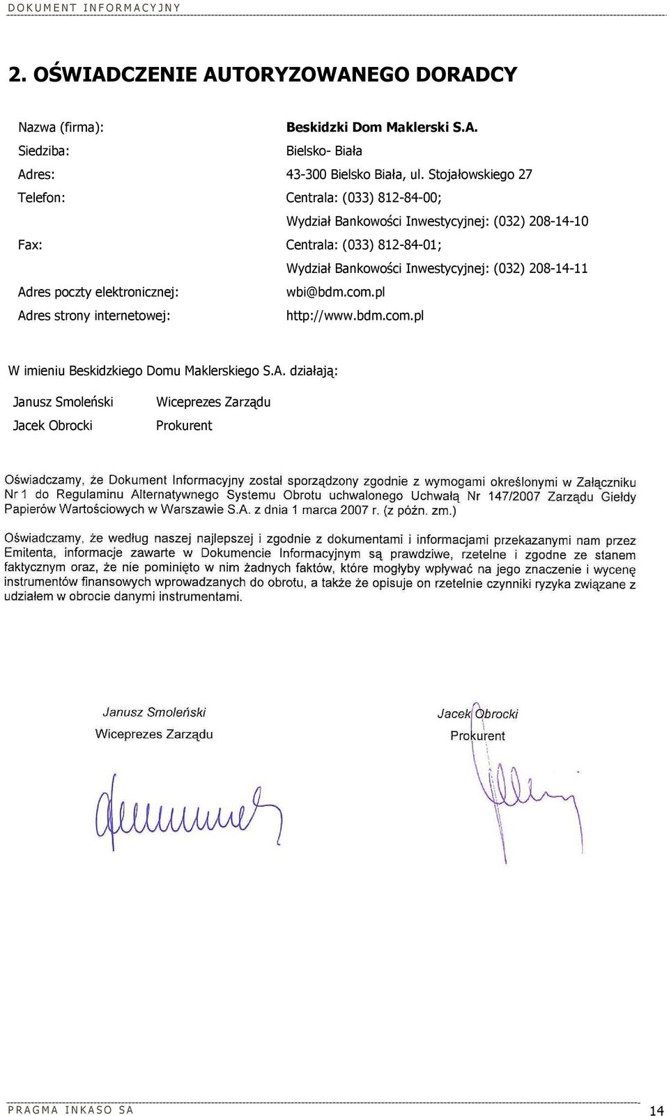 Wydział Bankowości Inwestycyjnej: (032) 2081411 Adres poczty elektronicznej: wbi@bdm.com.pl Adres strony internetowej: http://www.bdm.com.pl W imieniu Beskidzkiego Domu Maklerskiego S.