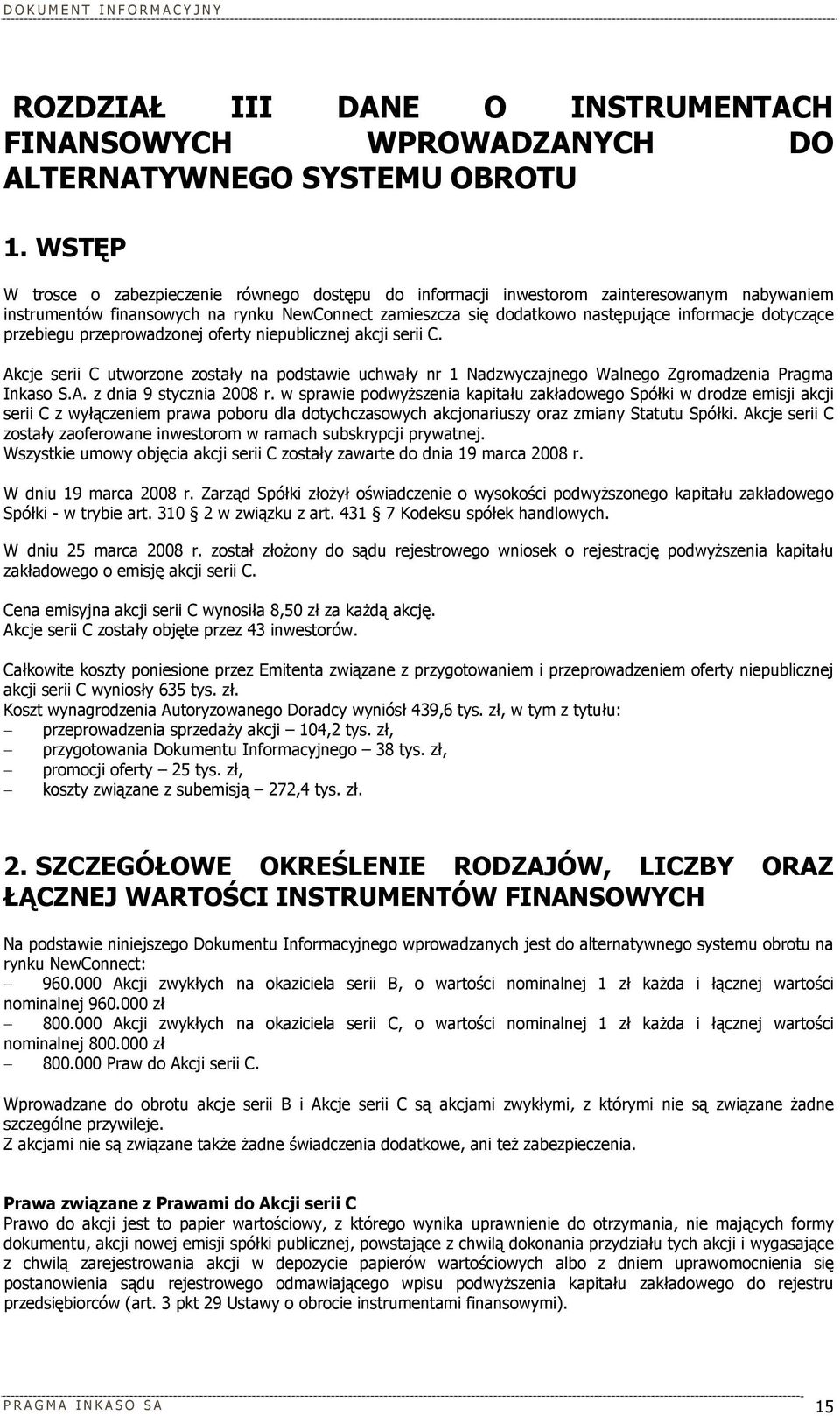 dotyczące przebiegu przeprowadzonej oferty niepublicznej akcji serii C. Akcje serii C utworzone zostały na podstawie uchwały nr 1 Nadzwyczajnego Walnego Zgromadzenia Pragma Inkaso S.A. z dnia 9 stycznia 2008 r.