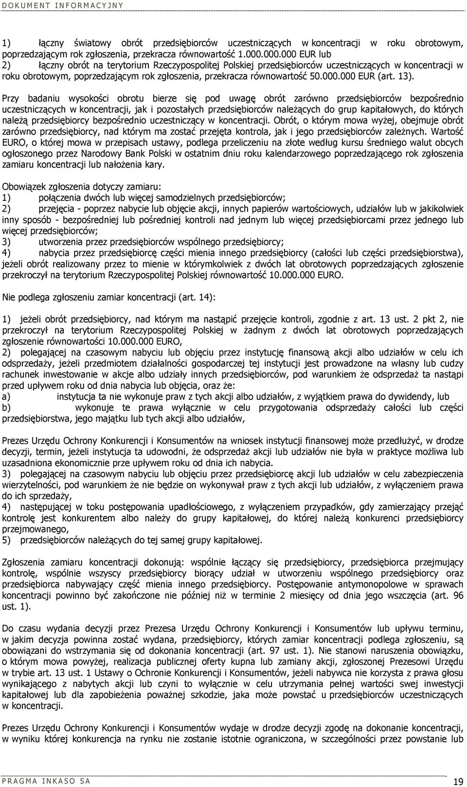 13). Przy badaniu wysokości obrotu bierze się pod uwagę obrót zarówno przedsiębiorców bezpośrednio uczestniczących w koncentracji, jak i pozostałych przedsiębiorców należących do grup kapitałowych,