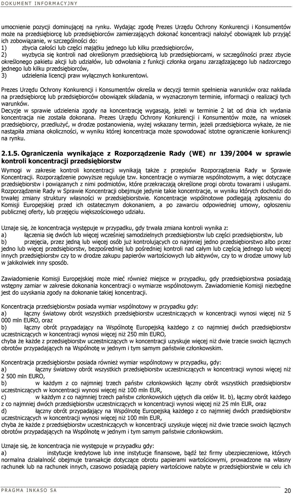 szczególności do: 1) zbycia całości lub części majątku jednego lub kilku przedsiębiorców, 2) wyzbycia się kontroli nad określonym przedsiębiorcą lub przedsiębiorcami, w szczególności przez zbycie