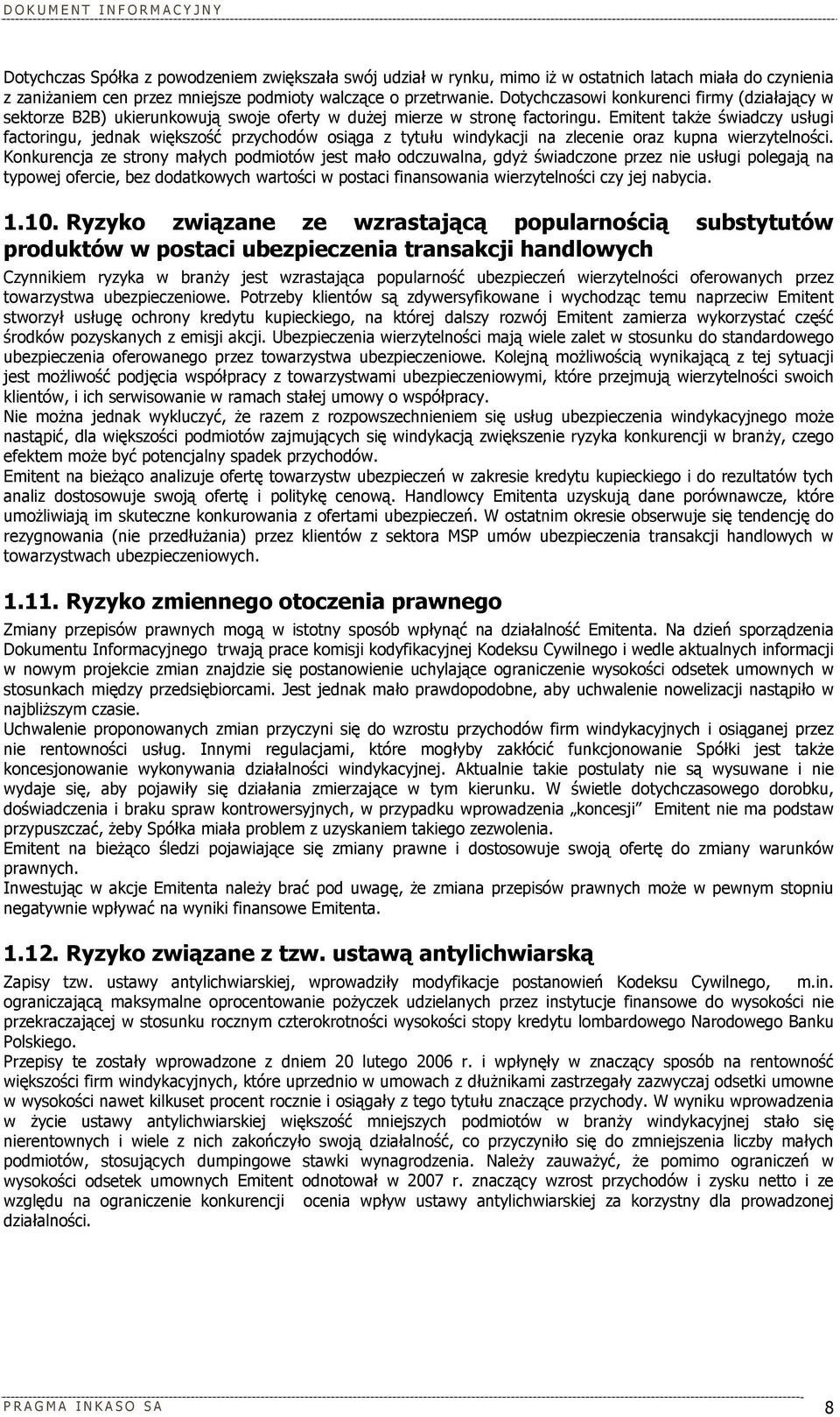 Emitent także świadczy usługi factoringu, jednak większość przychodów osiąga z tytułu windykacji na zlecenie oraz kupna wierzytelności.