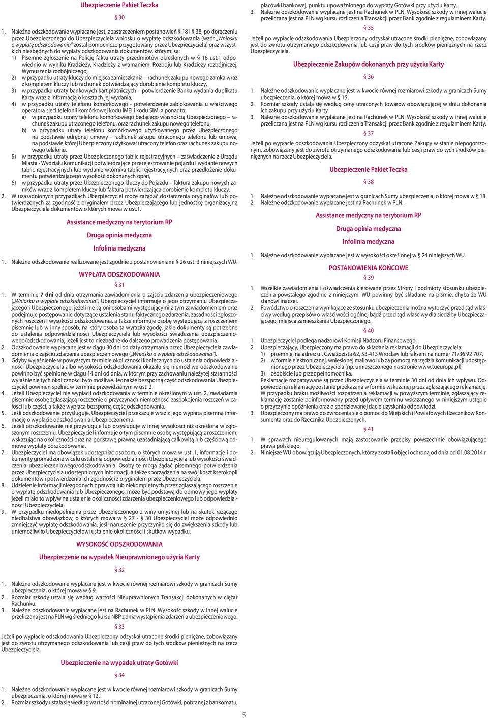 1 odpowiednio w wyniku Kradzieży, Kradzieży z włamaniem, Rozboju lub Kradzieży rozbójniczej, Wymuszenia rozbójniczego, 2) w przypadku utraty kluczy do miejsca zamieszkania rachunek zakupu nowego