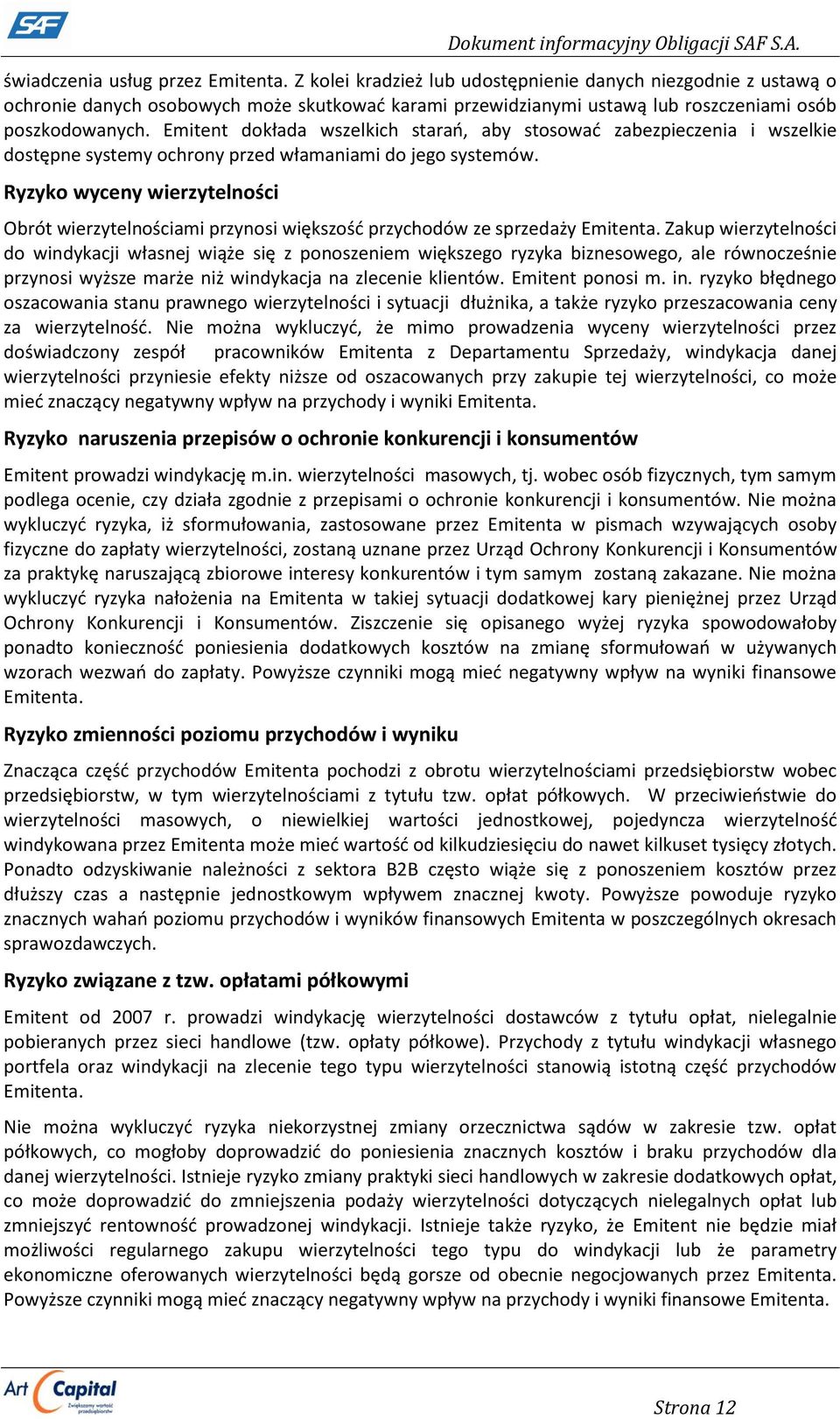 Emitent dokłada wszelkich starań, aby stosować zabezpieczenia i wszelkie dostępne systemy ochrony przed włamaniami do jego systemów.