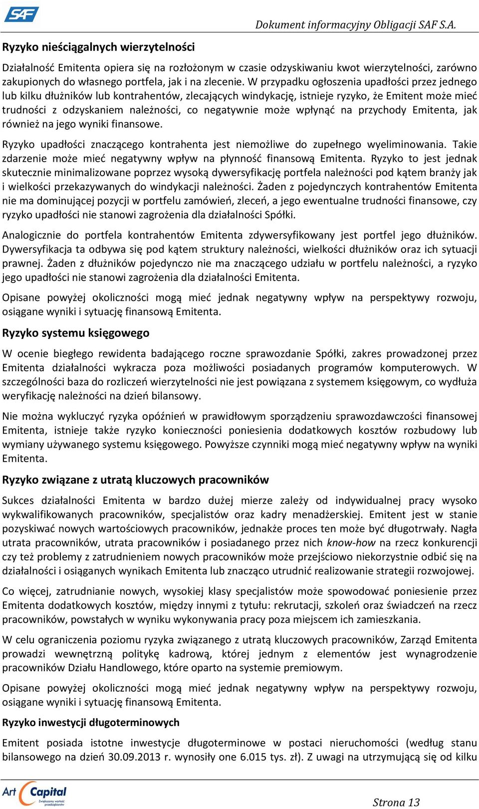 W przypadku ogłoszenia upadłości przez jednego lub kilku dłużników lub kontrahentów, zlecających windykację, istnieje ryzyko, że Emitent może mieć trudności z odzyskaniem należności, co negatywnie