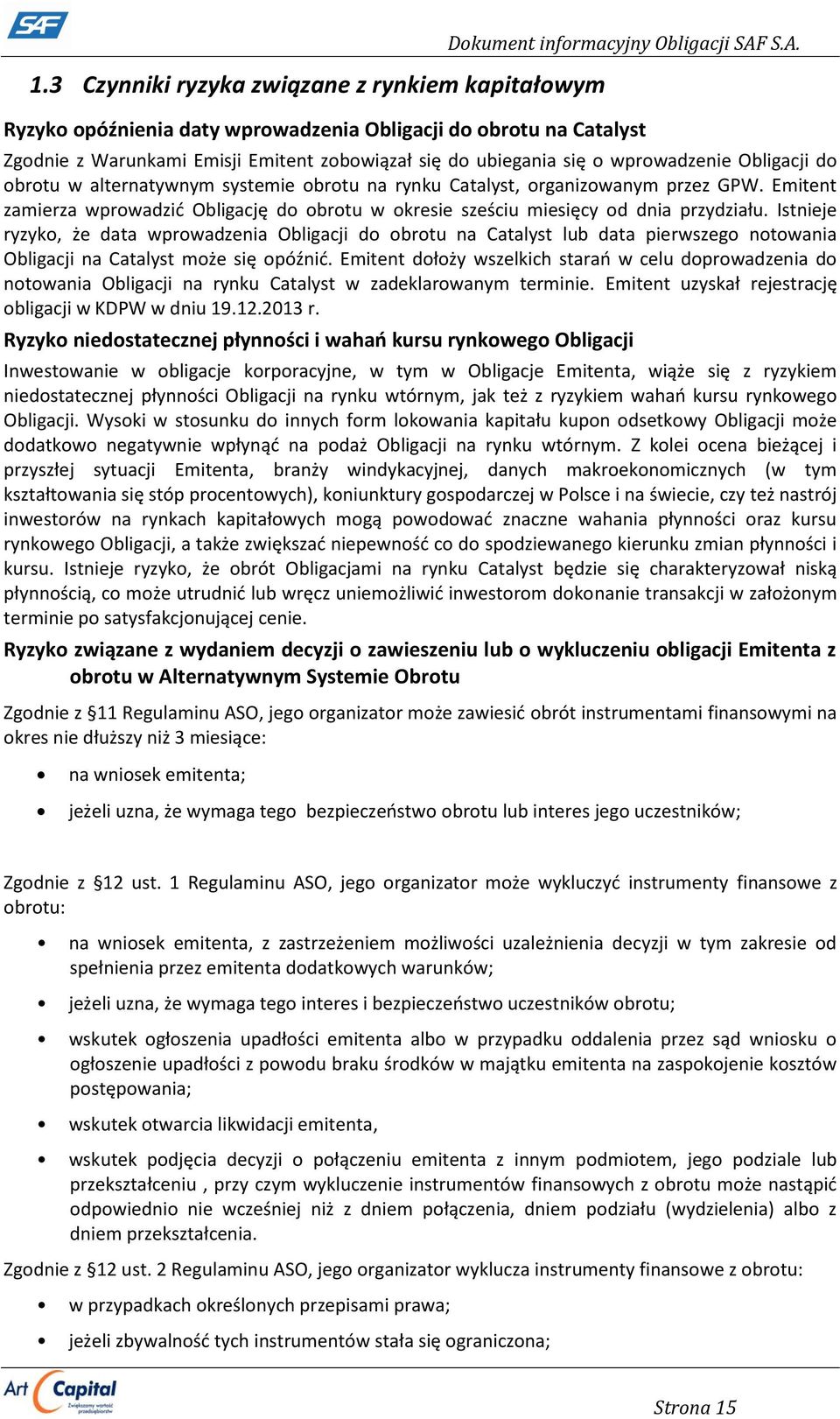 obrotu na rynku Catalyst, organizowanym przez GPW. Emitent zamierza wprowadzić Obligację do obrotu w okresie sześciu miesięcy od dnia przydziału.