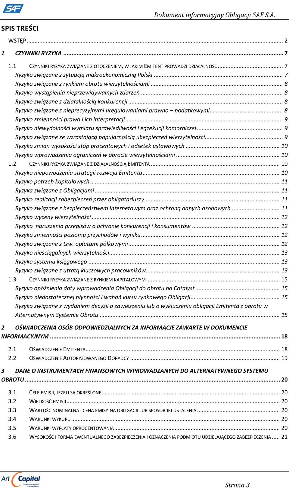 .. 8 Ryzyko związane z działalnością konkurencji... 8 Ryzyko związane z nieprecyzyjnymi uregulowaniami prawno podatkowymi... 8 Ryzyko zmienności prawa i ich interpretacji.