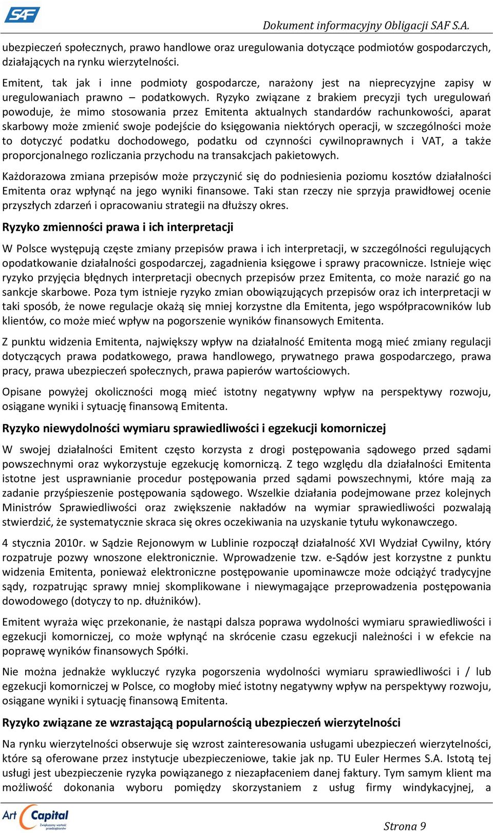 Ryzyko związane z brakiem precyzji tych uregulowań powoduje, że mimo stosowania przez Emitenta aktualnych standardów rachunkowości, aparat skarbowy może zmienić swoje podejście do księgowania