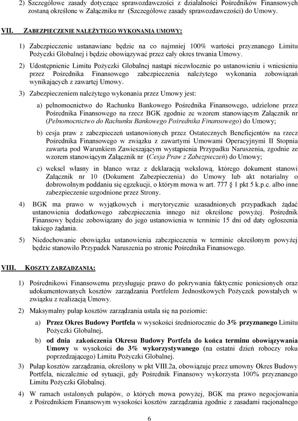 2) Udostępnienie Limitu Pożyczki Globalnej nastąpi niezwłocznie po ustanowieniu i wniesieniu przez Pośrednika Finansowego zabezpieczenia należytego wykonania zobowiązań wynikających z zawartej Umowy.