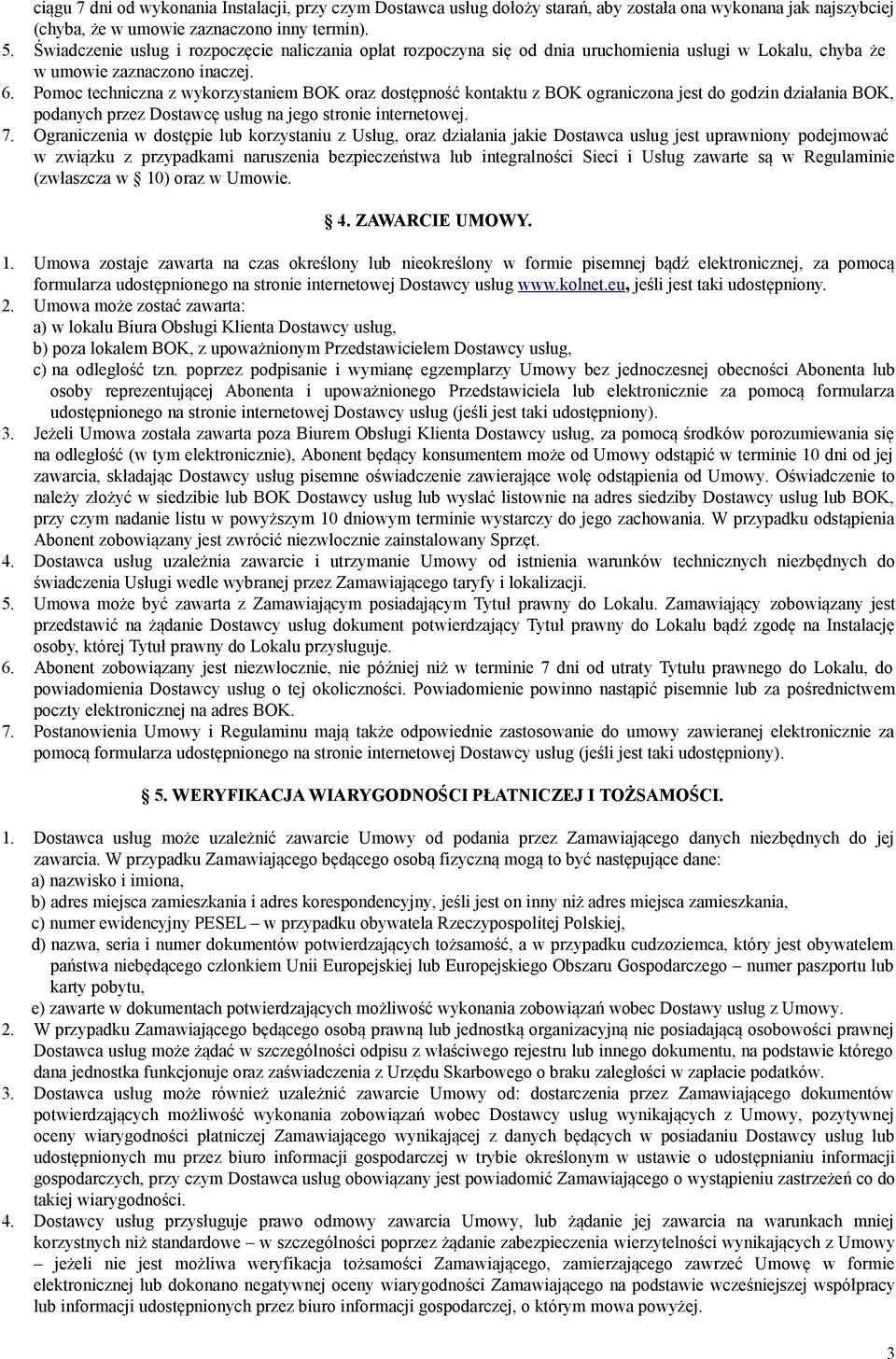 Pomoc techniczna z wykorzystaniem BOK oraz dostępność kontaktu z BOK ograniczona jest do godzin działania BOK, podanych przez Dostawce usług na jego stronie internetowej. 7.