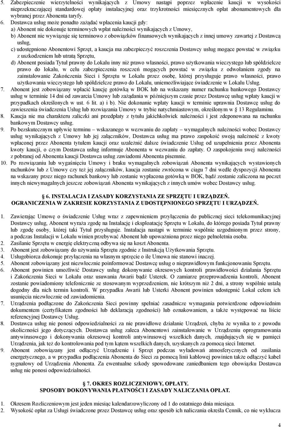 Dostawca usług moz e ponadto zaz adac wpłacenia kaucji gdy: a) Abonent nie dokonuje terminowych wpłat należności wynikajacych z Umowy, b) Abonent nie wywiązuje sie terminowo z obowiazkow finansowych