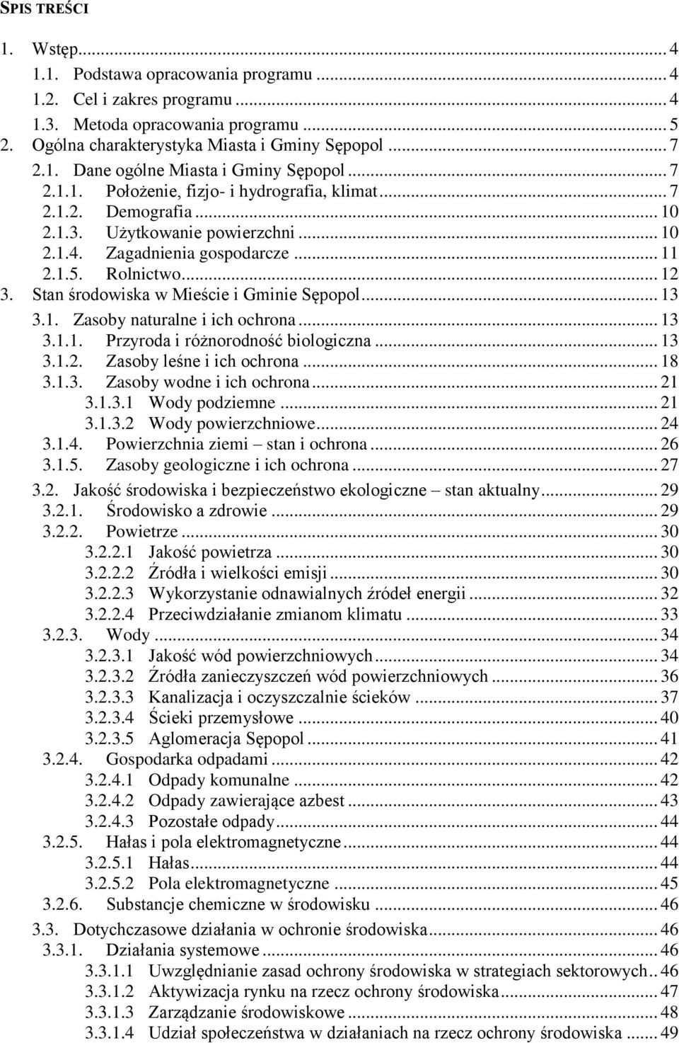 Stan środowiska w Mieście i Gminie Sępopol... 13 3.1. Zasoby naturalne i ich ochrona... 13 3.1.1. Przyroda i różnorodność biologiczna... 13 3.1.2. Zasoby leśne i ich ochrona... 18 3.1.3. Zasoby wodne i ich ochrona.